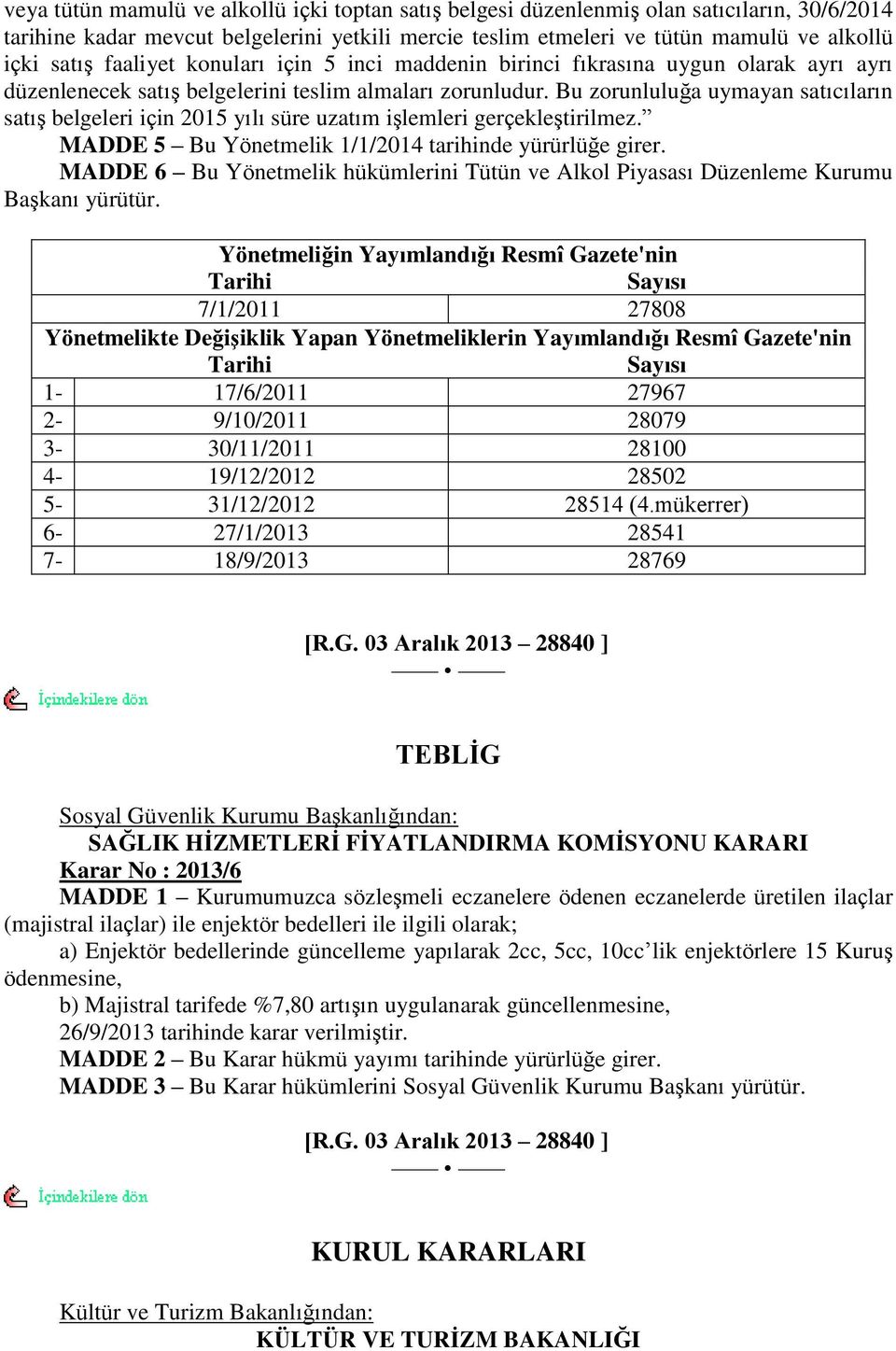 Bu zorunluluğa uymayan satıcıların satıģ belgeleri için 2015 yılı süre uzatım iģlemleri gerçekleģtirilmez. MADDE 5 Bu Yönetmelik 1/1/2014 tarihinde yürürlüğe girer.