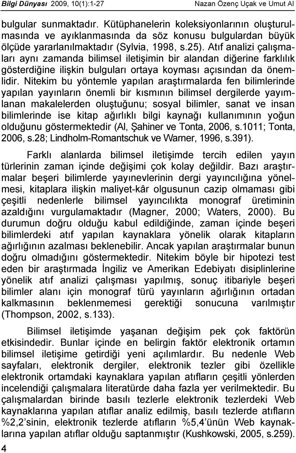 Atıf analizi çalışmaları aynı zamanda bilimsel iletişimin bir alandan diğerine farklılık gösterdiğine ilişkin bulguları ortaya koyması açısından da önemlidir.