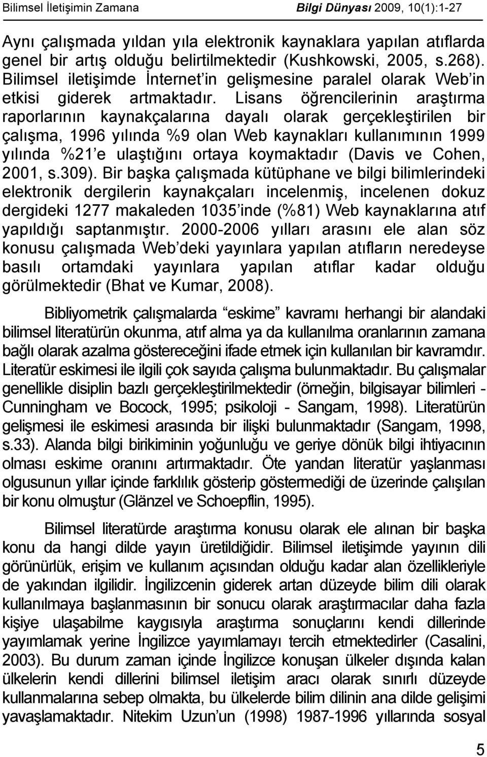 Lisans öğrencilerinin araştırma raporlarının kaynakçalarına dayalı olarak gerçekleştirilen bir çalışma, 1996 yılında %9 olan Web kaynakları kullanımının 1999 yılında %21 e ulaştığını ortaya