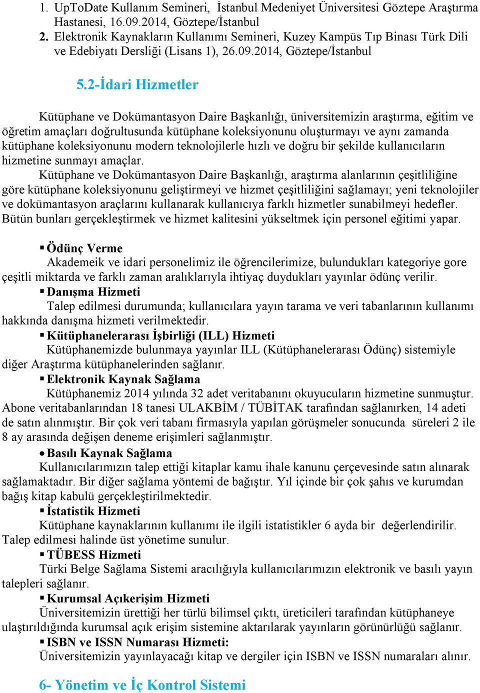 2-İdari Hizmetler Kütüphane ve Dokümantasyon Daire Başkanlığı, üniversitemizin araştırma, eğitim ve öğretim amaçları doğrultusunda kütüphane koleksiyonunu oluşturmayı ve aynı zamanda kütüphane