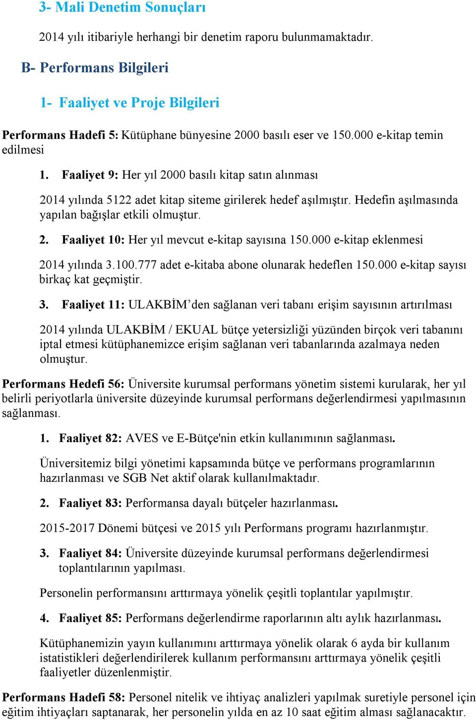 Faaliyet 9: Her yıl 2000 basılı kitap satın alınması 2014 yılında 5122 adet kitap siteme girilerek hedef aşılmıştır. Hedefin aşılmasında yapılan bağışlar etkili olmuştur. 2. Faaliyet 10: Her yıl mevcut e-kitap sayısına 150.