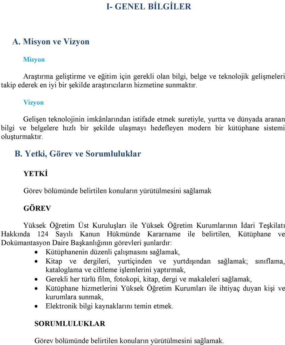 Vizyon Gelişen teknolojinin imkânlarından istifade etmek suretiyle, yurtta ve dünyada aranan bilgi ve belgelere hızlı bir şekilde ulaşmayı hedefleyen modern bir kütüphane sistemi oluşturmaktır. B.