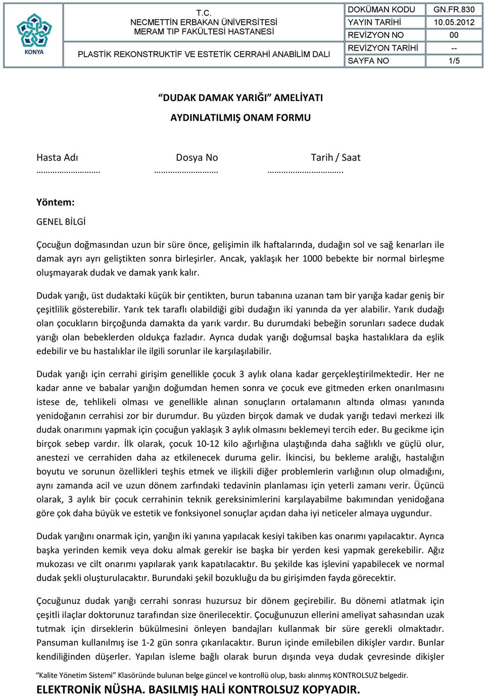 Ancak, yaklaşık her 1000 bebekte bir normal birleşme oluşmayarak dudak ve damak yarık kalır.