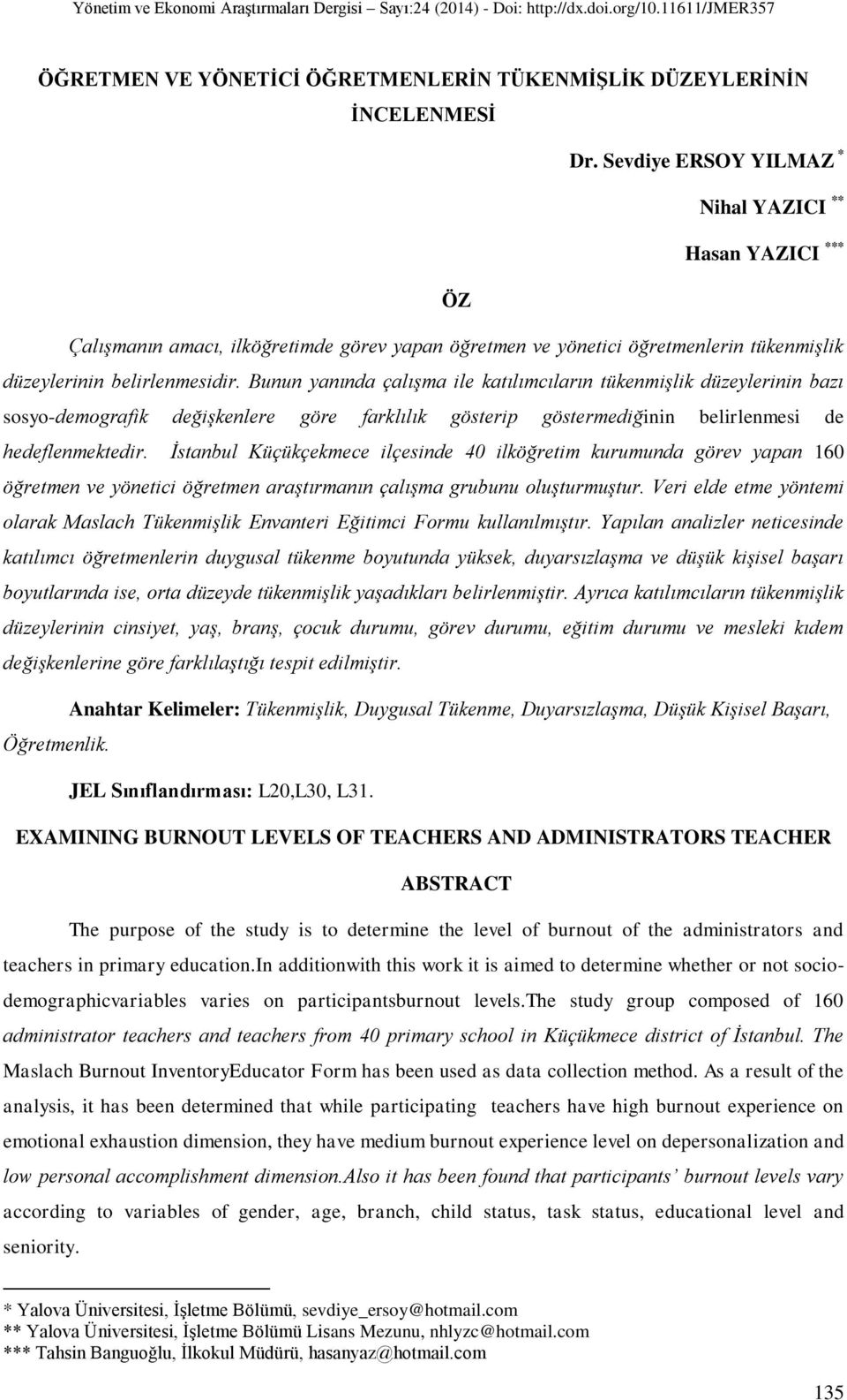 Bunun yanında çalışma ile katılımcıların tükenmişlik düzeylerinin bazı sosyo-demografik değişkenlere göre farklılık gösterip göstermediğinin belirlenmesi de hedeflenmektedir.