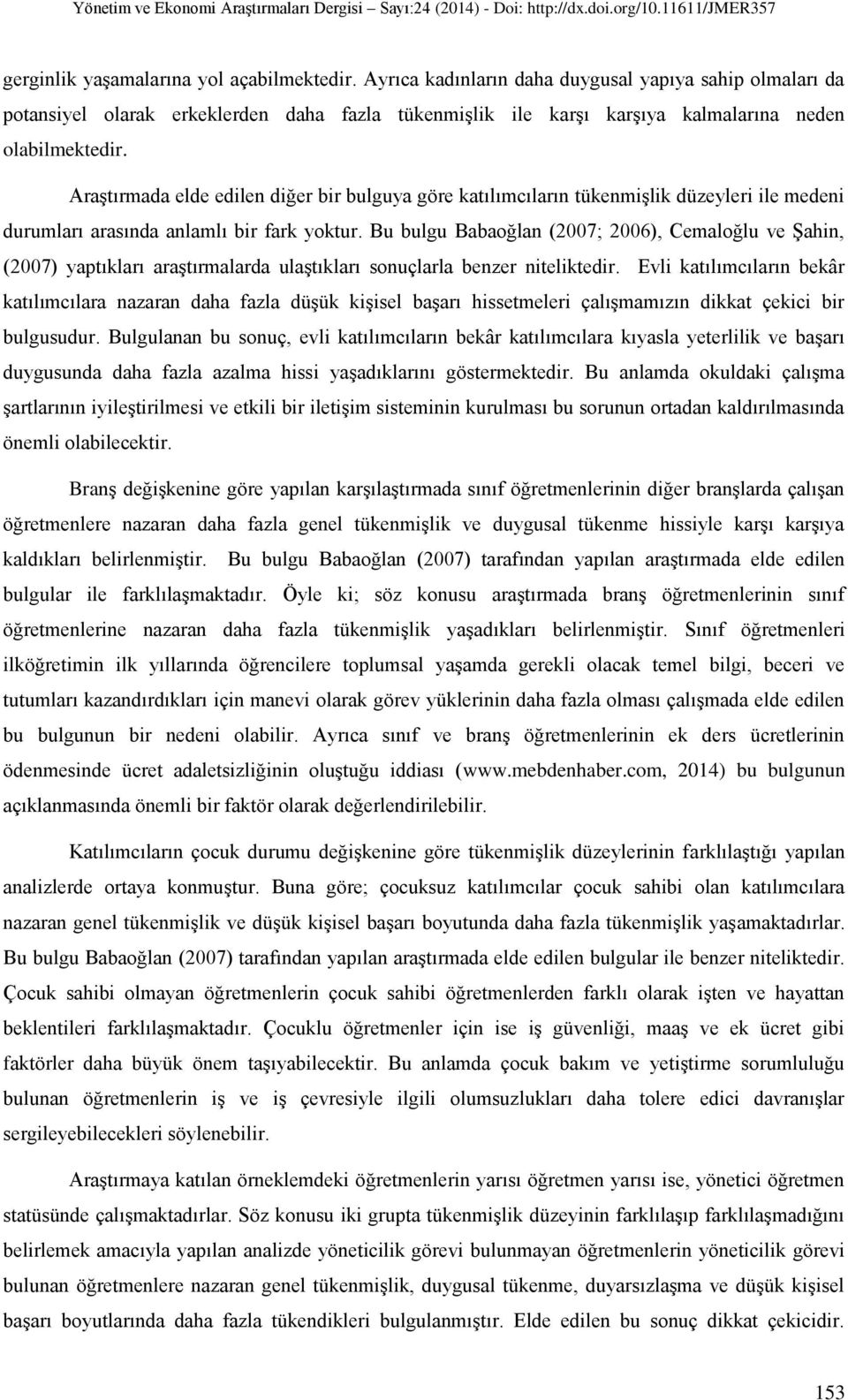 Araştırmada elde edilen diğer bir bulguya göre katılımcıların tükenmişlik düzeyleri ile medeni durumları arasında anlamlı bir fark yoktur.