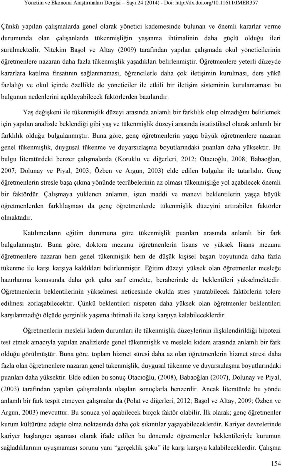 Öğretmenlere yeterli düzeyde kararlara katılma fırsatının sağlanmaması, öğrencilerle daha çok iletişimin kurulması, ders yükü fazlalığı ve okul içinde özellikle de yöneticiler ile etkili bir iletişim