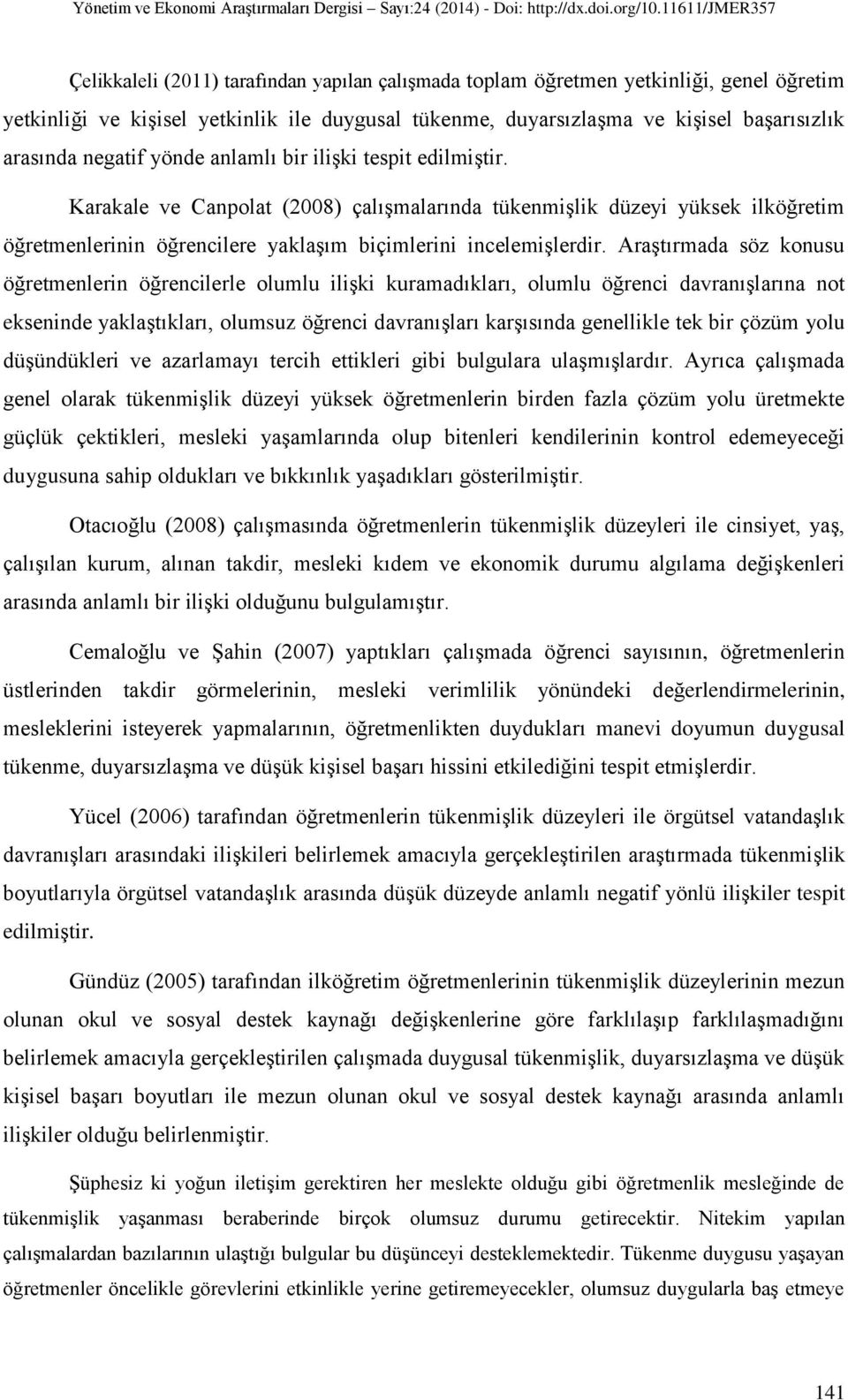 Araştırmada söz konusu öğretmenlerin öğrencilerle olumlu ilişki kuramadıkları, olumlu öğrenci davranışlarına not ekseninde yaklaştıkları, olumsuz öğrenci davranışları karşısında genellikle tek bir