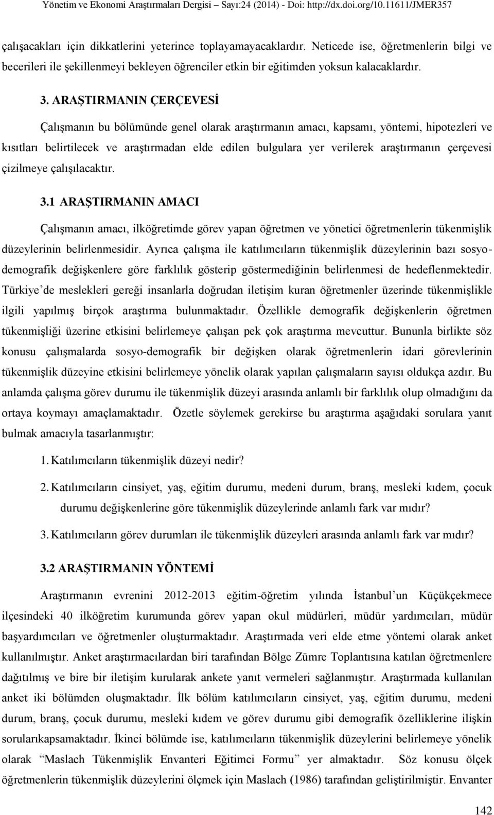 araştırmanın çerçevesi çizilmeye çalışılacaktır. 3.1 ARAġTIRMANIN AMACI Çalışmanın amacı, ilköğretimde görev yapan öğretmen ve yönetici öğretmenlerin tükenmişlik düzeylerinin belirlenmesidir.