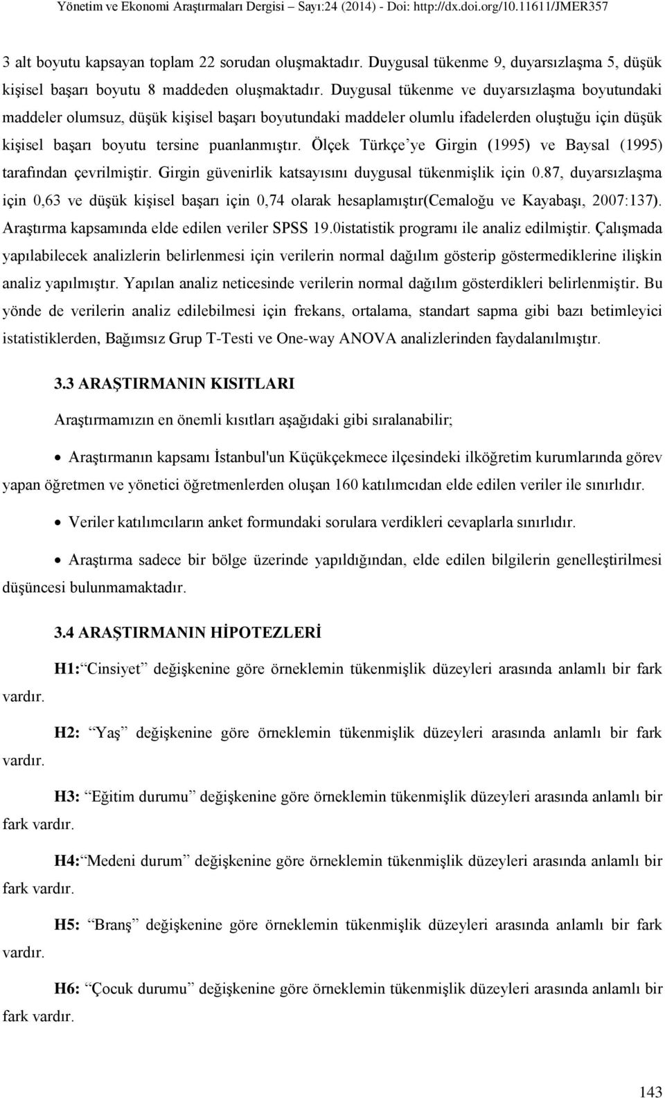 Ölçek Türkçe ye Girgin (1995) ve Baysal (1995) tarafından çevrilmiştir. Girgin güvenirlik katsayısını duygusal tükenmişlik için 0.