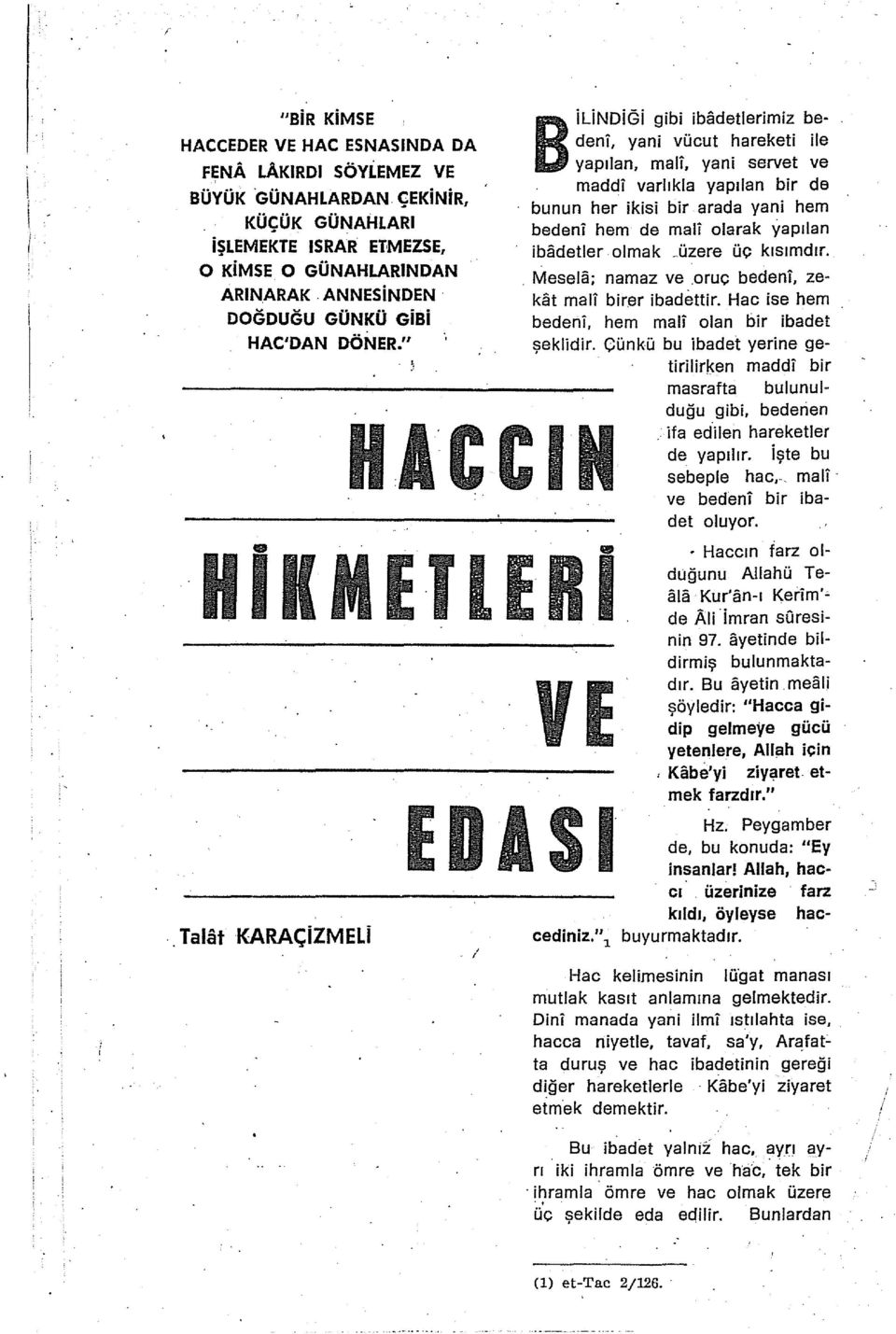 Talat KARAÇiZMELi ACCIN B ilindigi gibi ibadetlerimiz bedeni, yani vücut hareketi ile yapılan, mali, yani servet ve maddi varlıkla yapılan bir de bunun her ikisi bir arada yani hem bedeni hem de mali