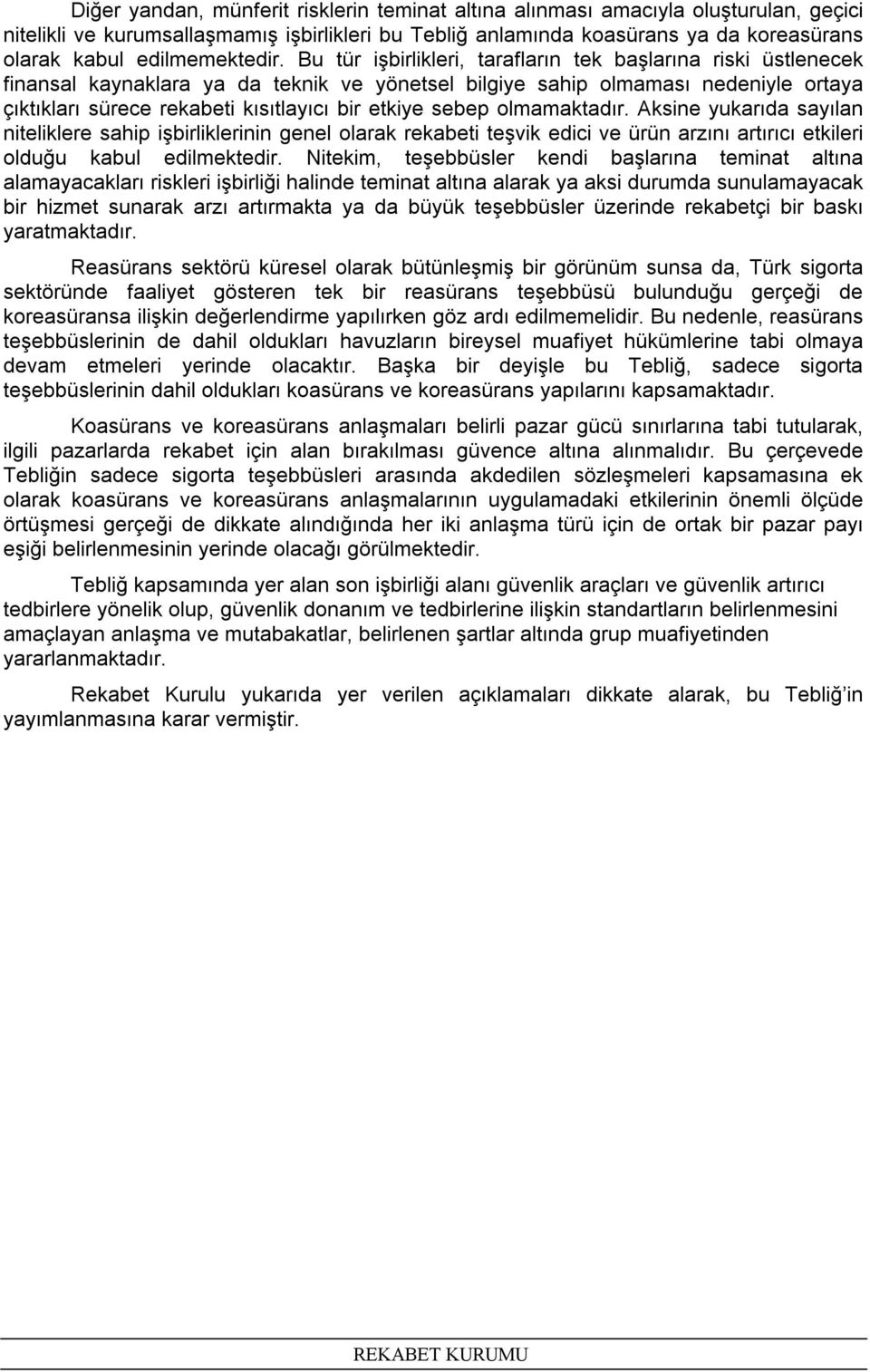 Bu tür işbirlikleri, tarafların tek başlarına riski üstlenecek finansal kaynaklara ya da teknik ve yönetsel bilgiye sahip olmaması nedeniyle ortaya çıktıkları sürece rekabeti kısıtlayıcı bir etkiye