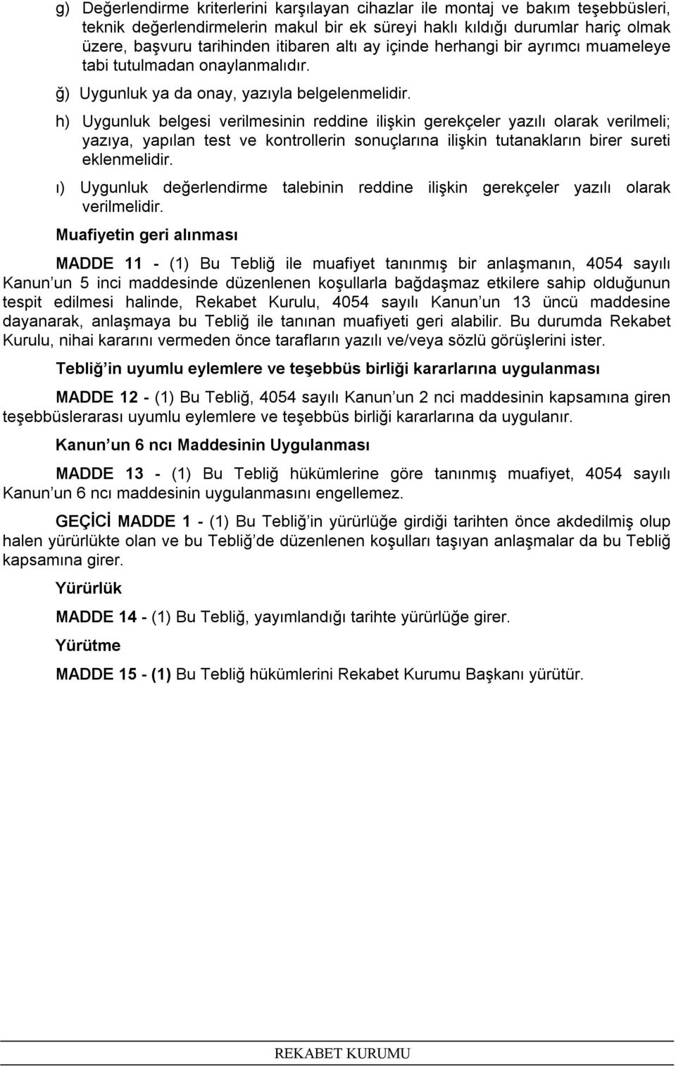 h) Uygunluk belgesi verilmesinin reddine ilişkin gerekçeler yazılı olarak verilmeli; yazıya, yapılan test ve kontrollerin sonuçlarına ilişkin tutanakların birer sureti eklenmelidir.