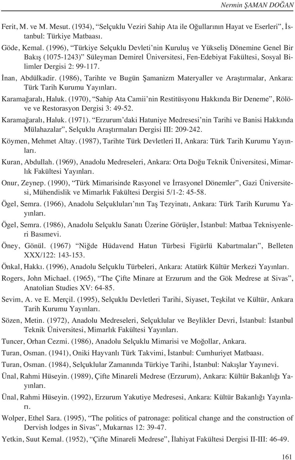 İnan, Abdülkadir. (1986), Tarihte ve Bugün Şamanizm Materyaller ve Araşt rmalar, Ankara: Türk Tarih Kurumu Yay nlar. Karamağaral, Haluk.