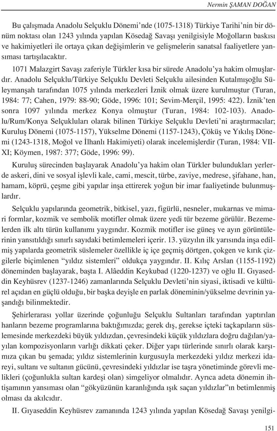 Anadolu Selçuklu/Türkiye Selçuklu Devleti Selçuklu ailesinden Kutalm şoğlu Süleymanşah taraf ndan 1075 y l nda merkezleri İznik olmak üzere kurulmuştur (Turan, 1984: 77; Cahen, 1979: 88-90; Göde,