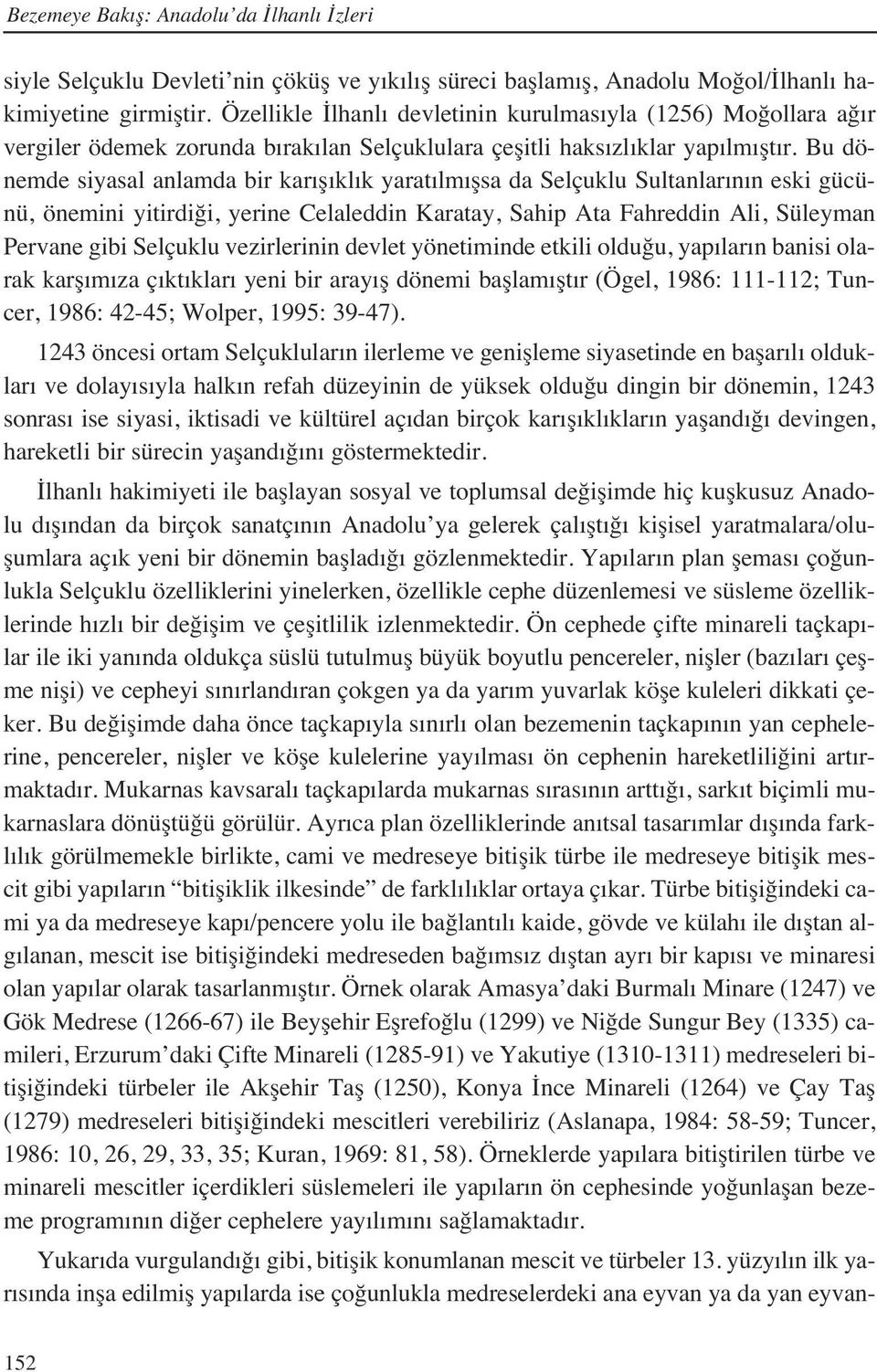 Bu dönemde siyasal anlamda bir kar ş kl k yarat lm şsa da Selçuklu Sultanlar n n eski gücünü, önemini yitirdiği, yerine Celaleddin Karatay, Sahip Ata Fahreddin Ali, Süleyman Pervane gibi Selçuklu