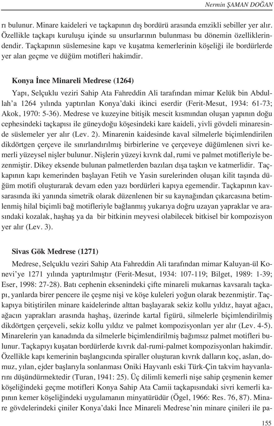 Konya İnce Minareli Medrese (1264) Yap, Selçuklu veziri Sahip Ata Fahreddin Ali taraf ndan mimar Kelük bin Abdullah a 1264 y l nda yapt r lan Konya daki ikinci eserdir (Ferit-Mesut, 1934: 61-73;