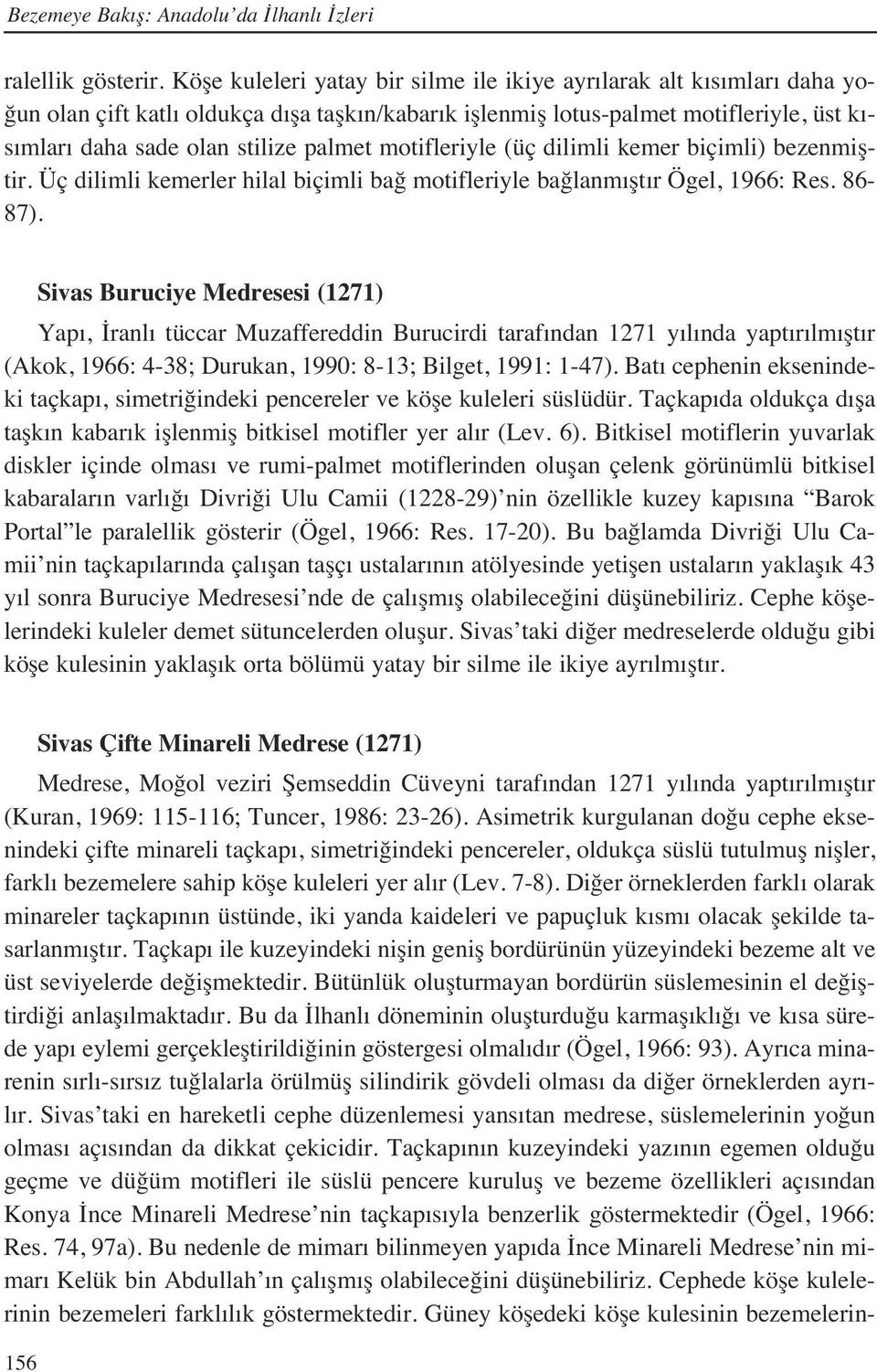 motifleriyle (üç dilimli kemer biçimli) bezenmiştir. Üç dilimli kemerler hilal biçimli bağ motifleriyle bağlanm şt r Ögel, 1966: Res. 86-87).