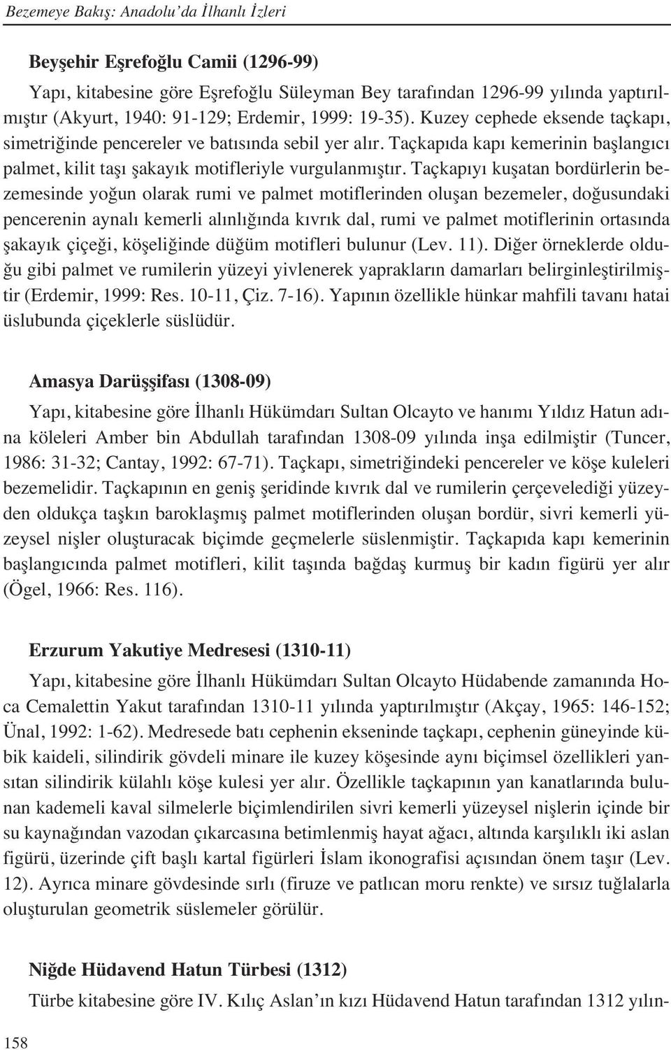 Taçkap y kuşatan bordürlerin bezemesinde yoğun olarak rumi ve palmet motiflerinden oluşan bezemeler, doğusundaki pencerenin aynal kemerli al nl ğ nda k vr k dal, rumi ve palmet motiflerinin ortas nda