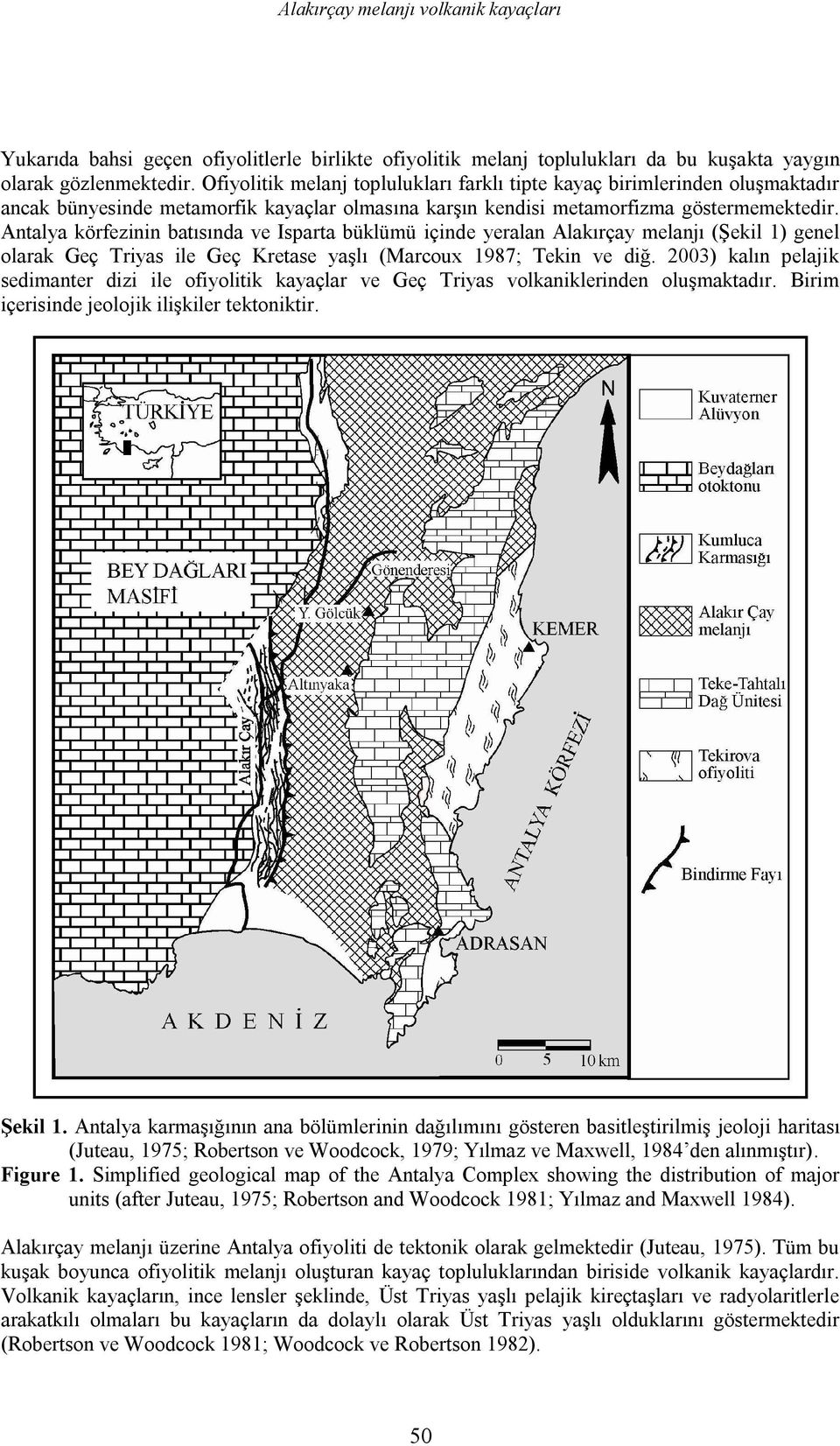 Antalya körfezinin batısında ve Isparta büklümü içinde yeralan Alakırçay melanjı (Şekil 1) genel olarak Geç Triyas ile Geç Kretase yaşlı (Marcoux 1987; Tekin ve diğ.