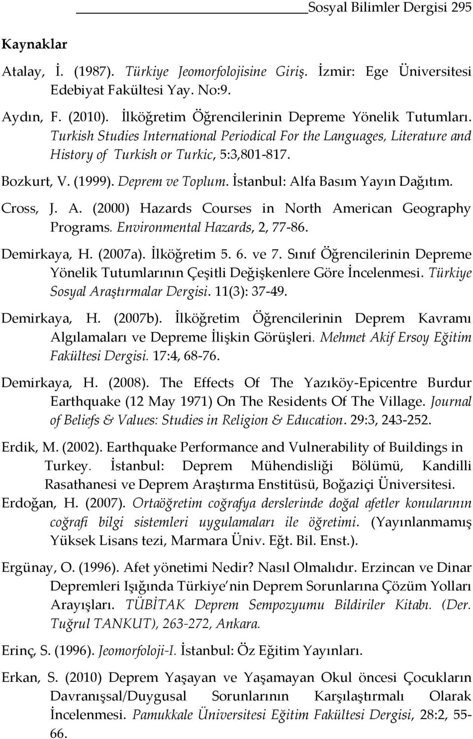 Deprem ve Toplum. İstanbul: Alfa Basım Yayın Dağıtım. Cross, J. A. (2000) Hazards Courses in North American Geography Programs. Environmental Hazards, 2, 77-86. Demirkaya, H. (2007a). İlköğretim 5. 6.