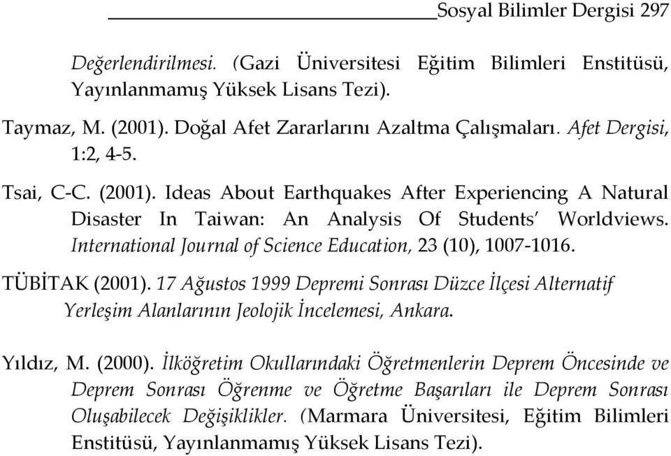 International Journal of Science Education, 23 (10), 1007-1016. TÜBİTAK (2001). 17 Ağustos 1999 Depremi Sonrası Düzce İlçesi Alternatif Yerleşim Alanlarının Jeolojik İncelemesi, Ankara. Yıldız, M.