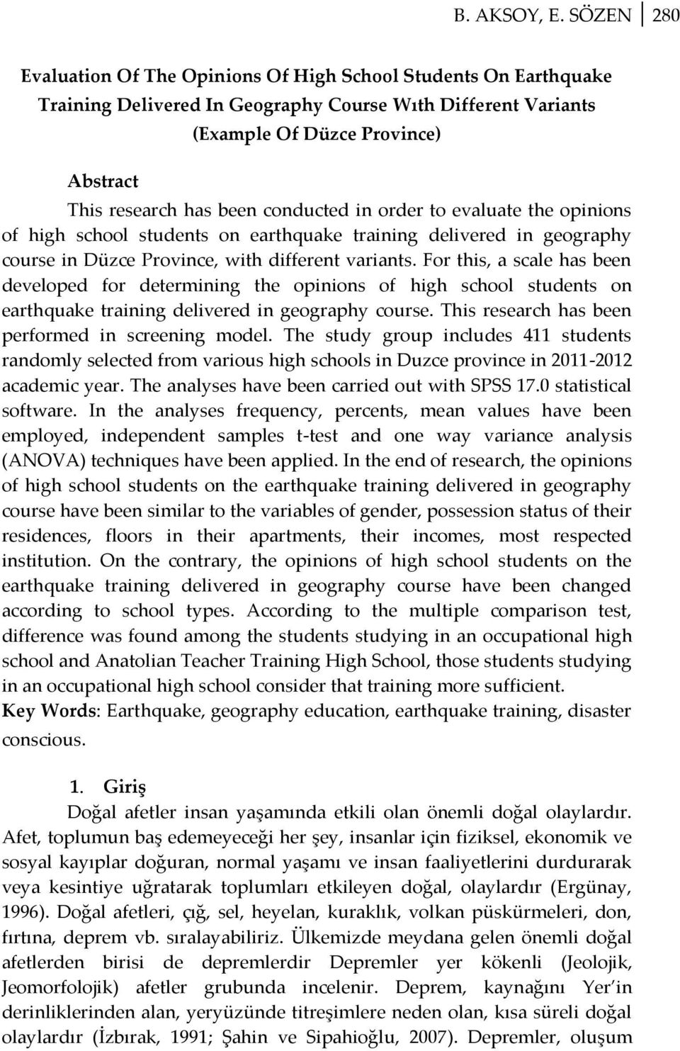 conducted in order to evaluate the opinions of high school students on earthquake training delivered in geography course in Düzce Province, with different variants.