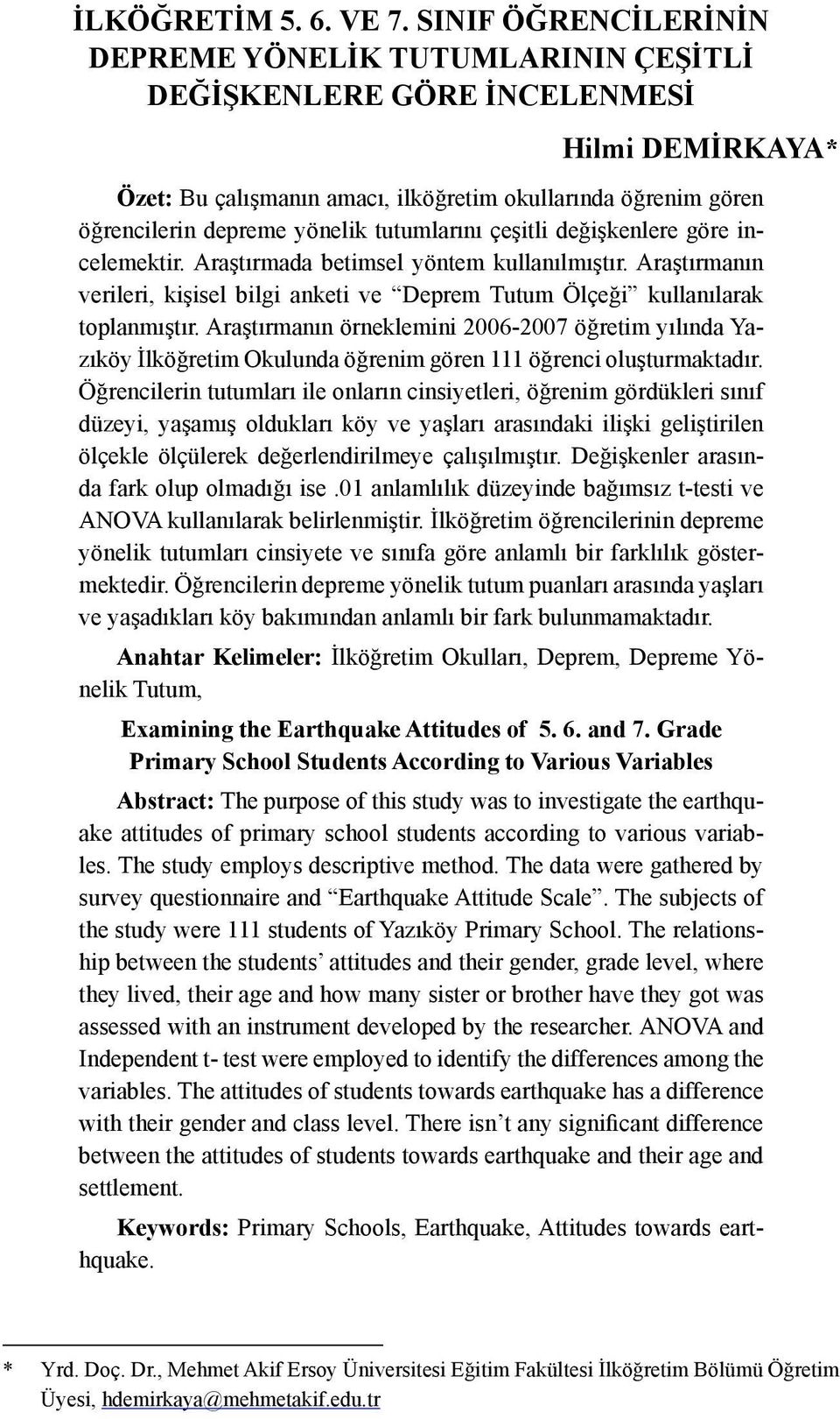 tutumlarını çeşitli değişkenlere göre incelemektir. Araştırmada betimsel yöntem kullanılmıştır. Araştırmanın verileri, kişisel bilgi anketi ve Deprem Tutum Ölçeği kullanılarak toplanmıştır.