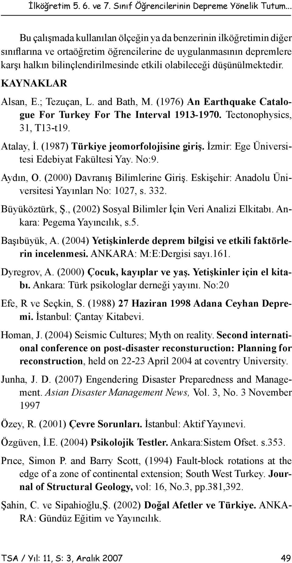 düşünülmektedir. KAYNAKLAR Alsan, E.; Tezuçan, L. and Bath, M. (1976) An Earthquake Catalogue For Turkey For The Interval 1913-1970. Tectonophysics, 31, T13-t19. Atalay, İ.