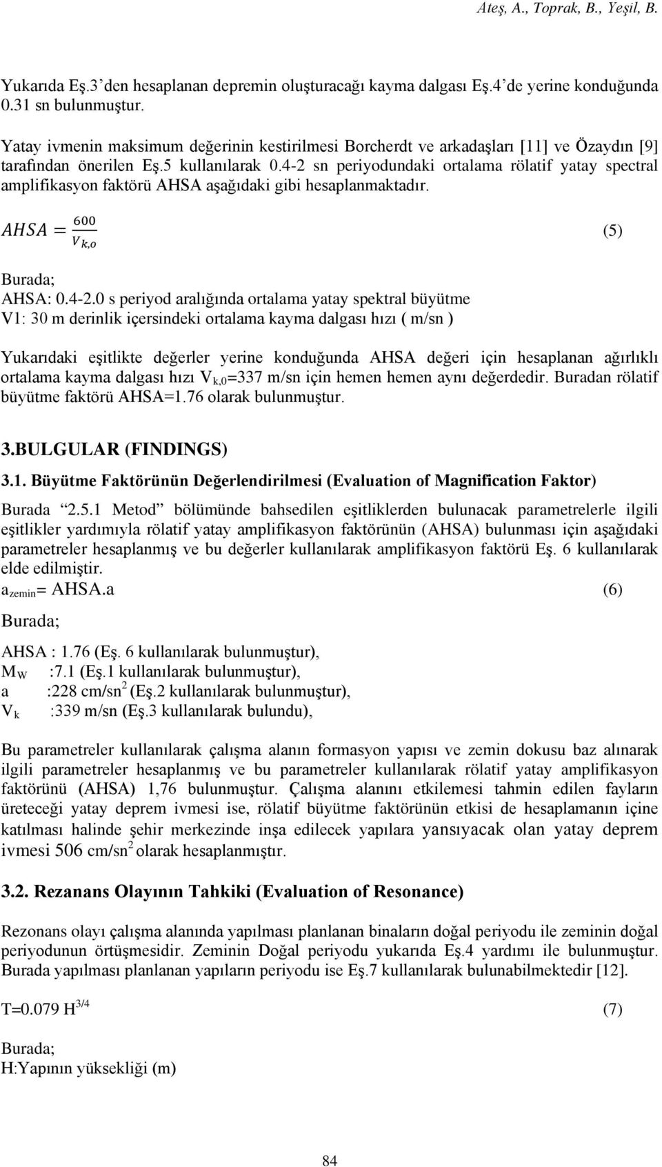 4-2 sn periyodundaki ortalama rölatif yatay spectral amplifikasyon faktörü AHSA aşağıdaki gibi hesaplanmaktadır. AHSA = 600 V k,o (5) Burada; AHSA: 0.4-2.0 s periyod aralığında ortalama yatay