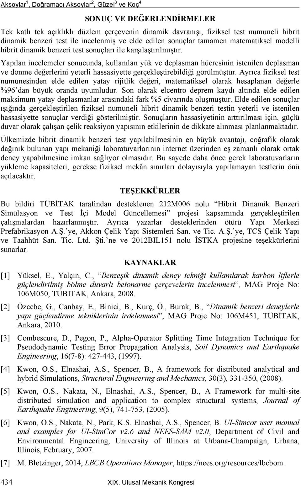 Yapılan incelemeler sonucunda, kullanılan yük ve deplasman hücresinin istenilen deplasman ve dönme değerlerini yeterli hassasiyette gerçekleştirebildiği görülmüştür.