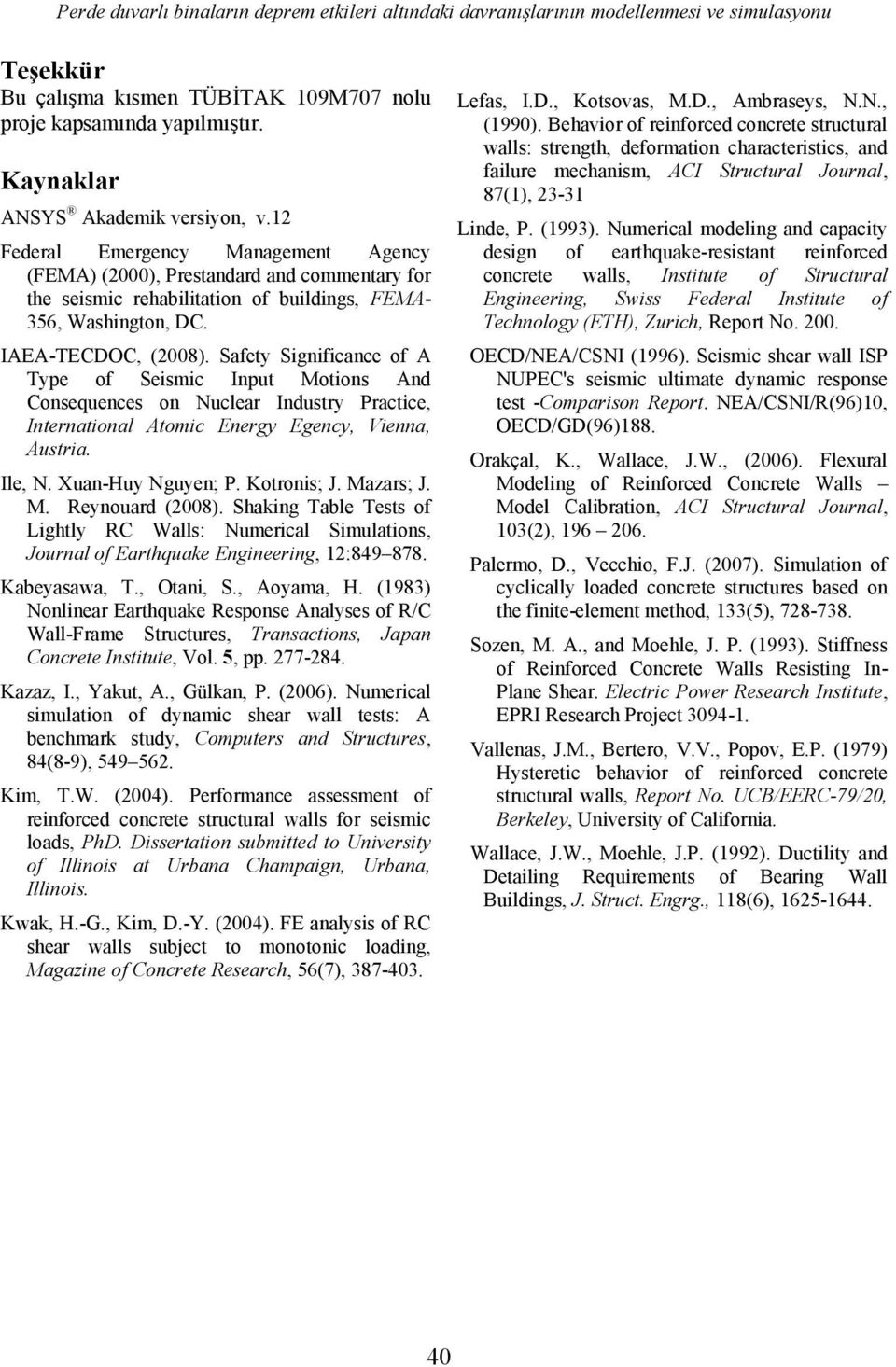 IAEA-TECDOC, (2008). Safety Significance of A Type of Seismic Input Motions And Consequences on Nuclear Industry Practice, International Atomic Energy Egency, Vienna, Austria. Ile, N.