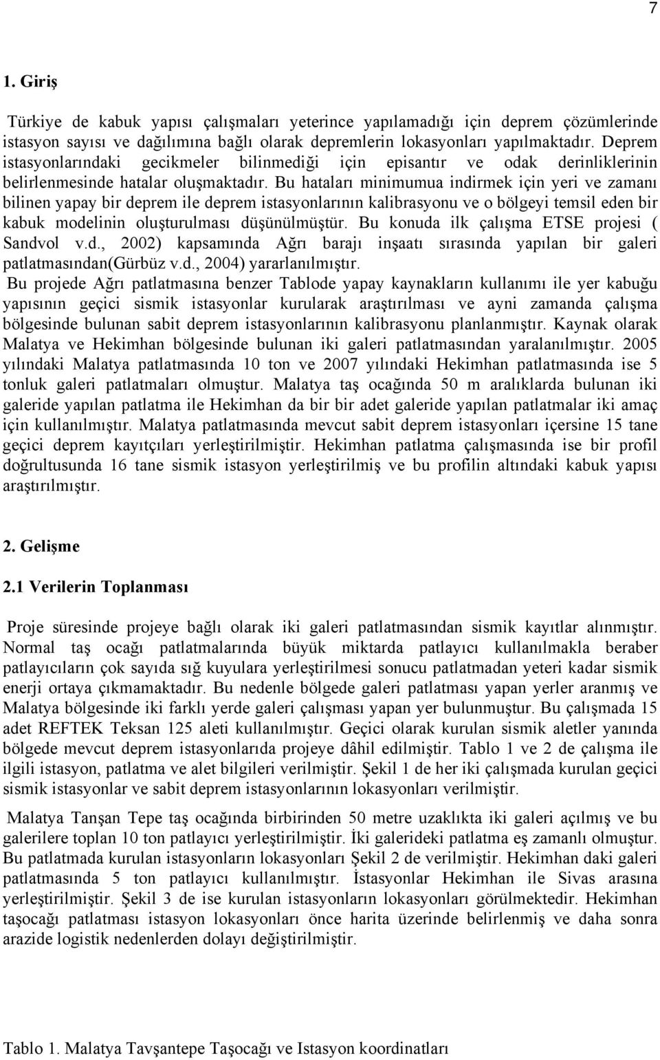 Bu hataları minimumua indirmek için yeri ve zamanı bilinen yapay bir deprem ile deprem istasyonlarının kalibrasyonu ve o bölgeyi temsil eden bir kabuk modelinin oluşturulması düşünülmüştür.