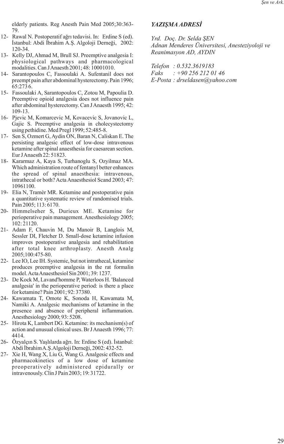 Sufentanil does not preempt pain after abdominal hysterectomy. Pain 1996; 65:273 6. 15- Fassoulaki A, Sarantopoulos C, Zotou M, Papoulia D.