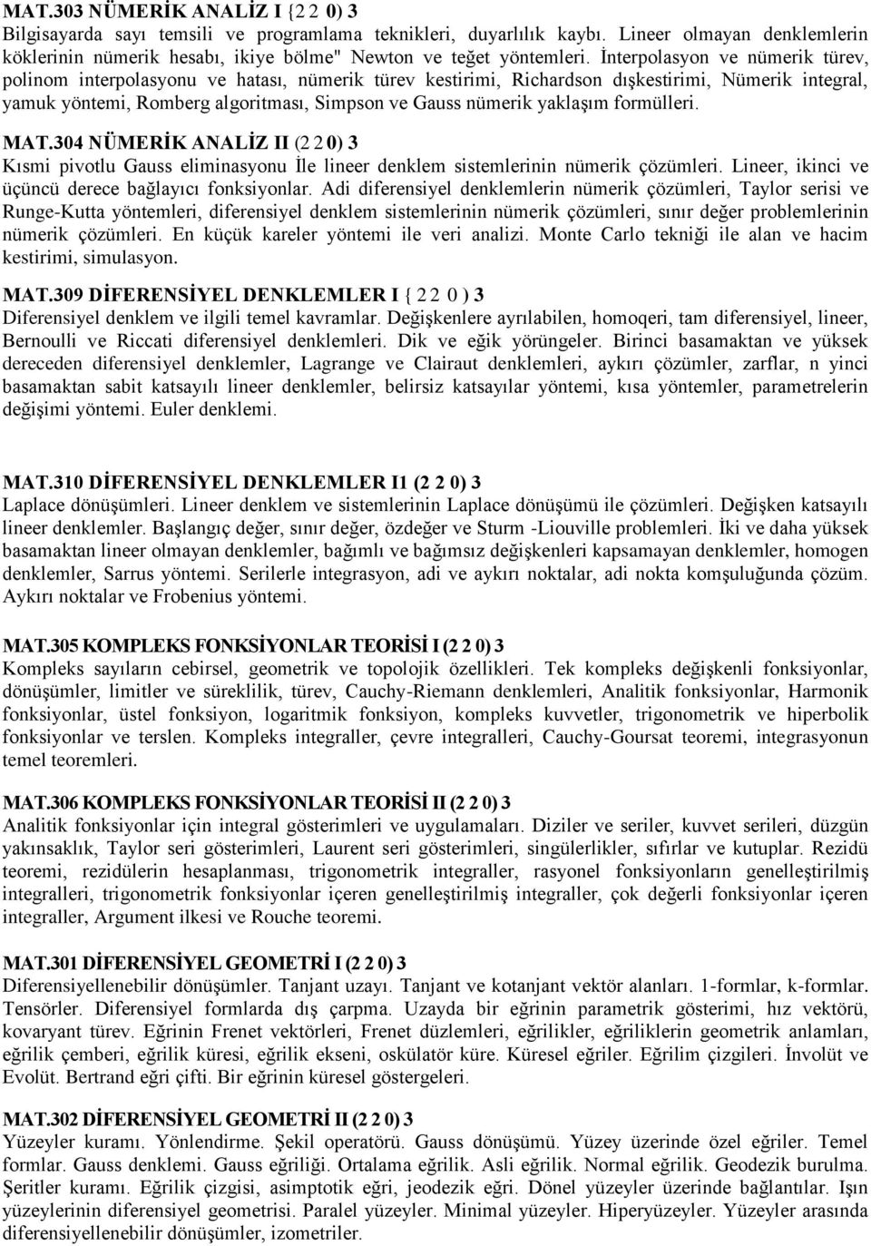 İnterpolasyon ve nümerik türev, polinom interpolasyonu ve hatası, nümerik türev kestirimi, Richardson dışkestirimi, Nümerik integral, yamuk yöntemi, Romberg algoritması, Simpson ve Gauss nümerik