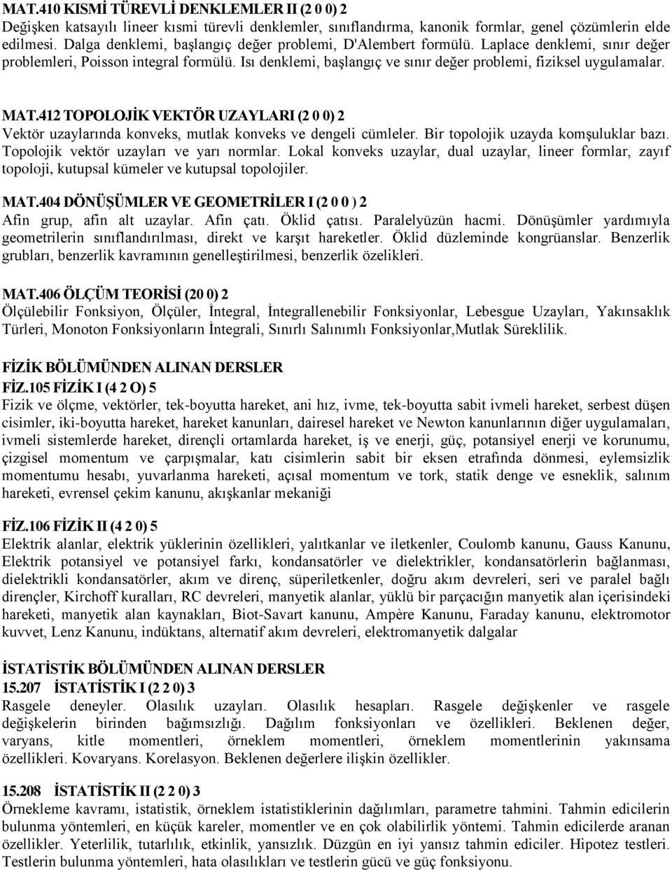 Isı denklemi, başlangıç ve sınır değer problemi, fiziksel uygulamalar. MAT.412 TOPOLOJİK VEKTÖR UZAYLARI (2 0 0) 2 Vektör uzaylarında konveks, mutlak konveks ve dengeli cümleler.