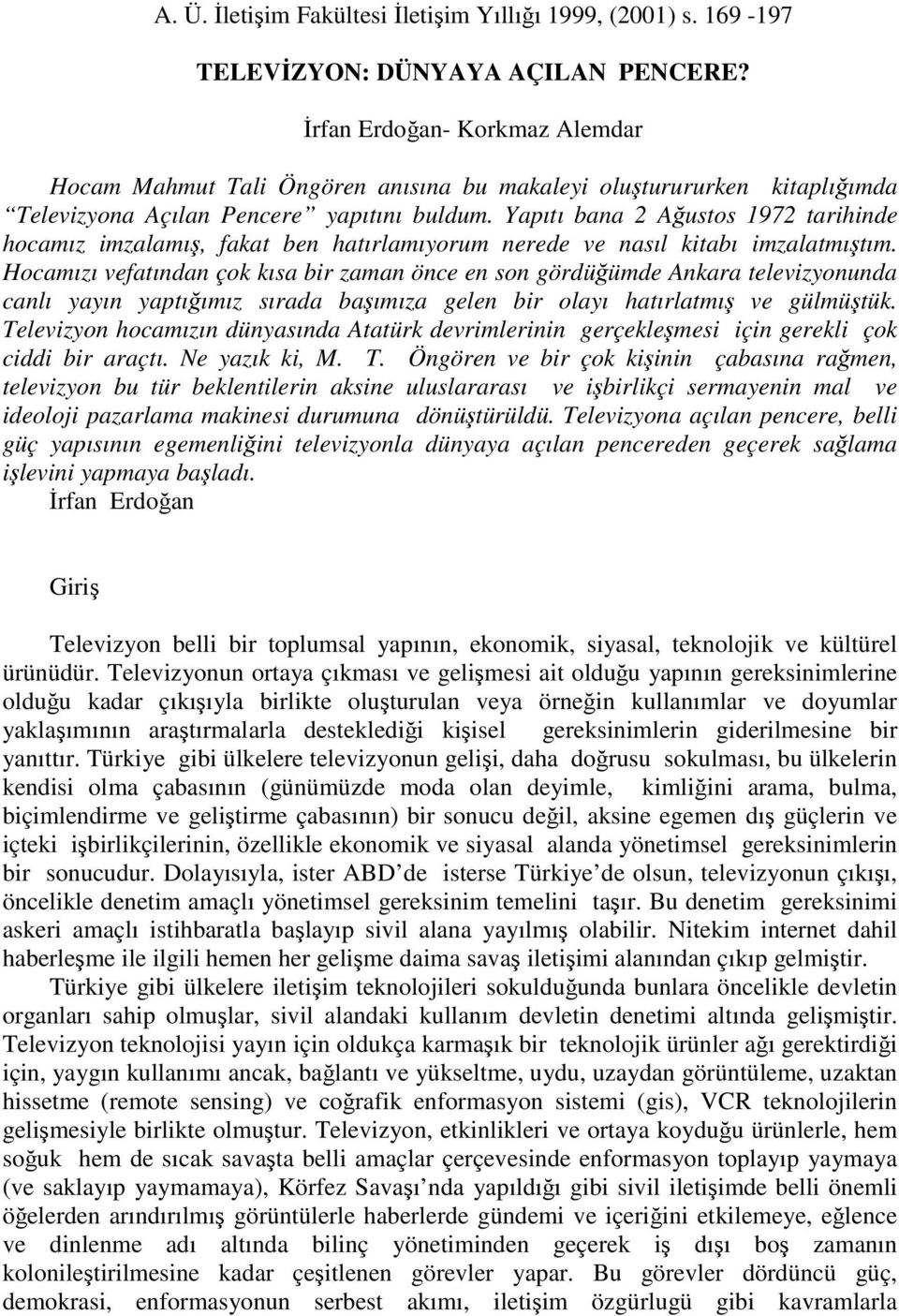 Yapıtı bana 2 Ağustos 1972 tarihinde hocamız imzalamış, fakat ben hatırlamıyorum nerede ve nasıl kitabı imzalatmıştım.