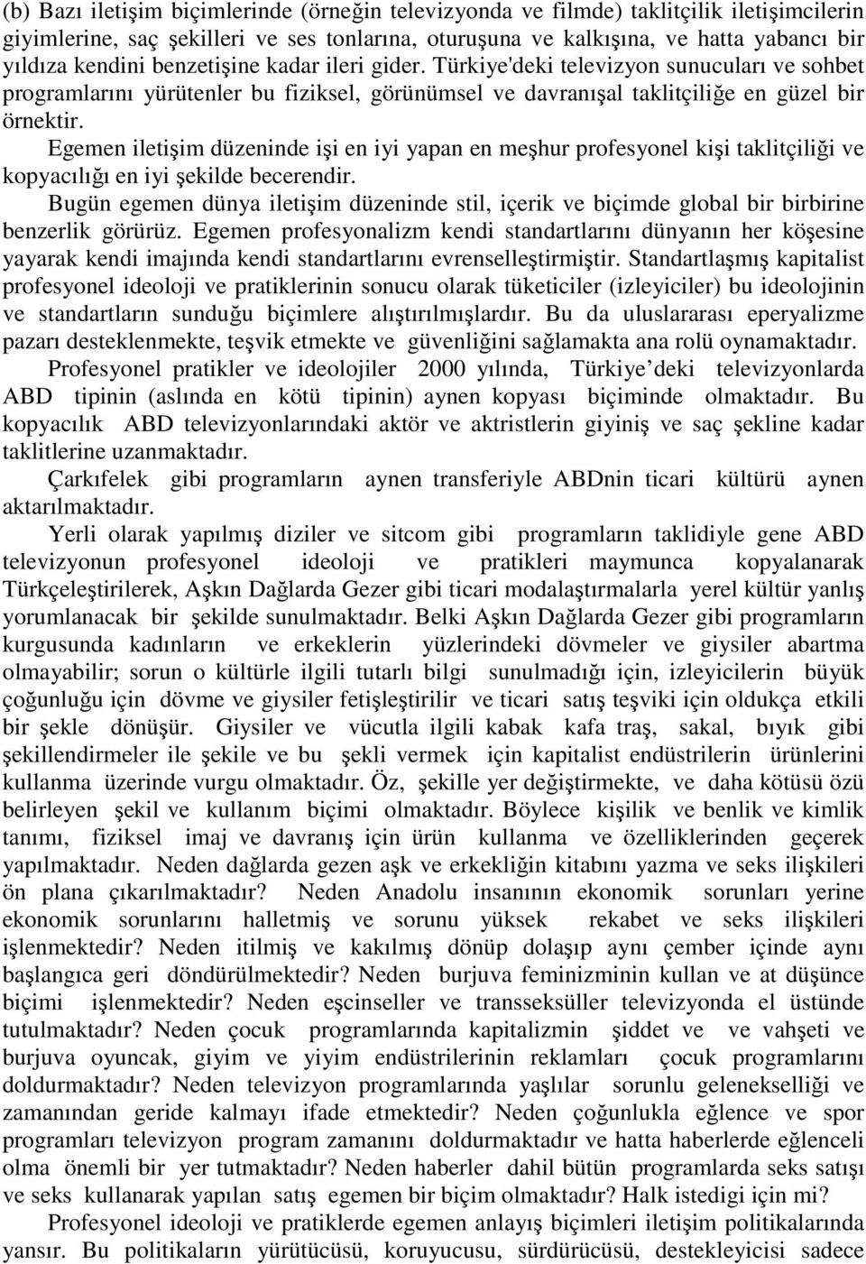 Egemen iletişim düzeninde işi en iyi yapan en meşhur profesyonel kişi taklitçiliği ve kopyacılığı en iyi şekilde becerendir.