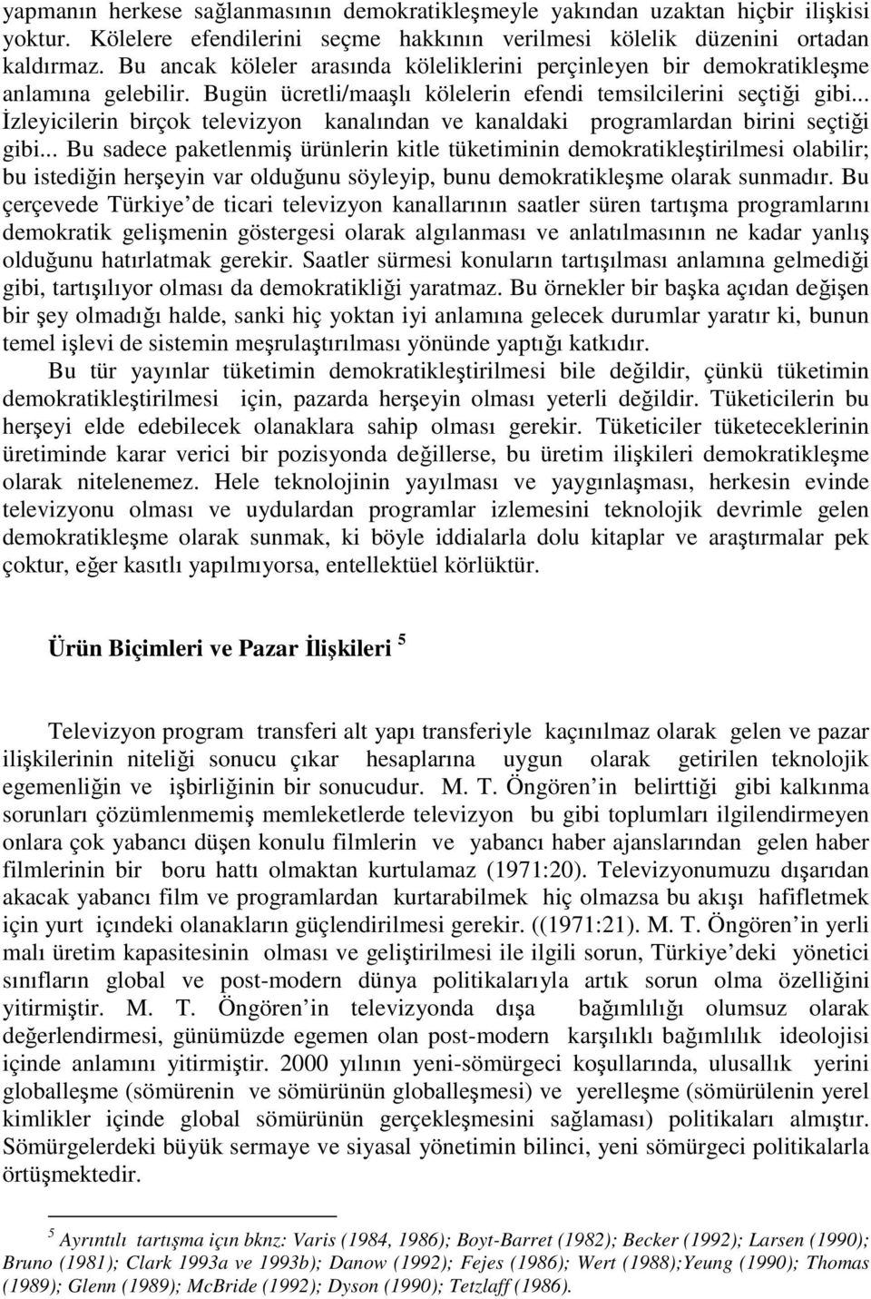 .. İzleyicilerin birçok televizyon kanalından ve kanaldaki programlardan birini seçtiği gibi.