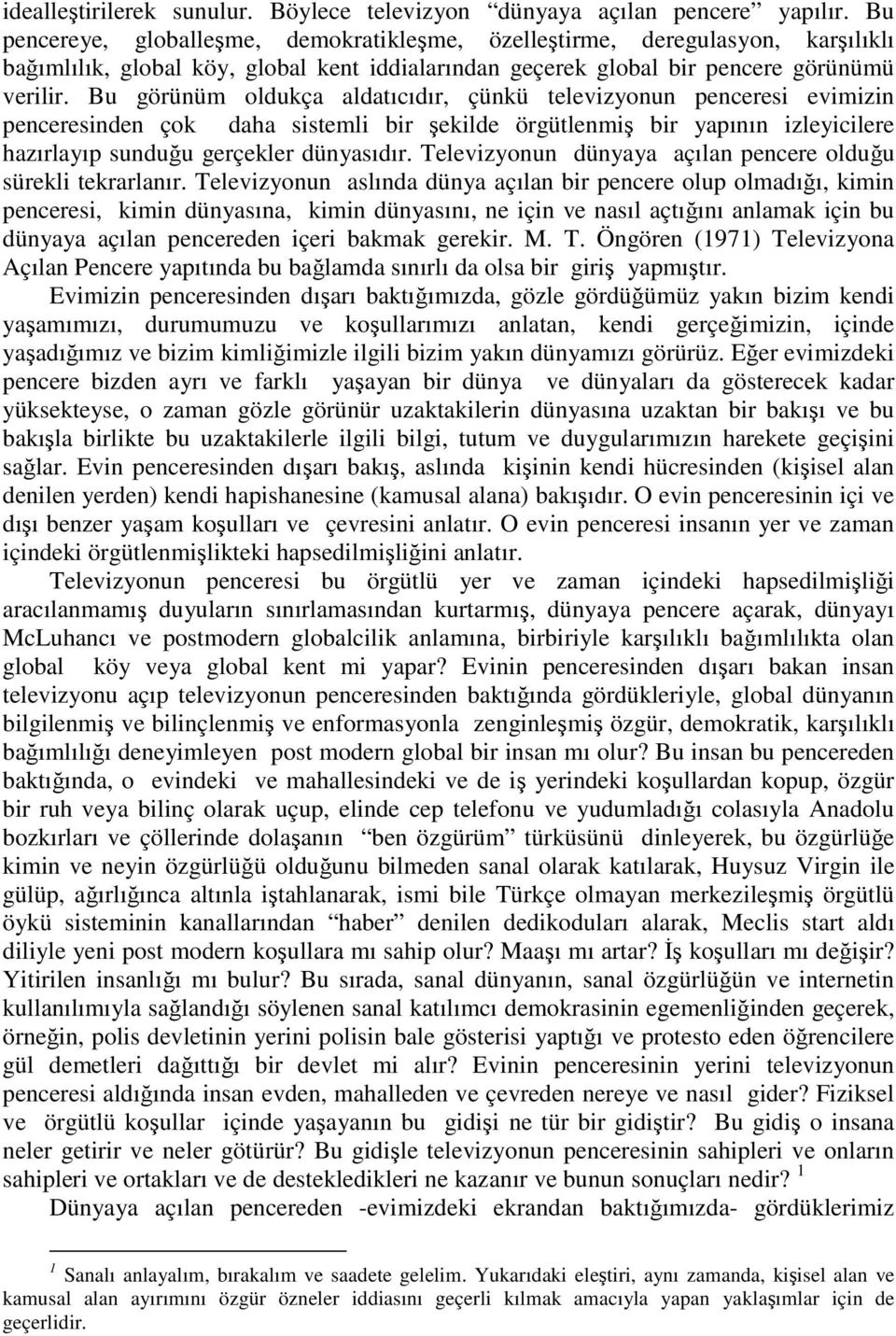 Bu görünüm oldukça aldatıcıdır, çünkü televizyonun penceresi evimizin penceresinden çok daha sistemli bir şekilde örgütlenmiş bir yapının izleyicilere hazırlayıp sunduğu gerçekler dünyasıdır.