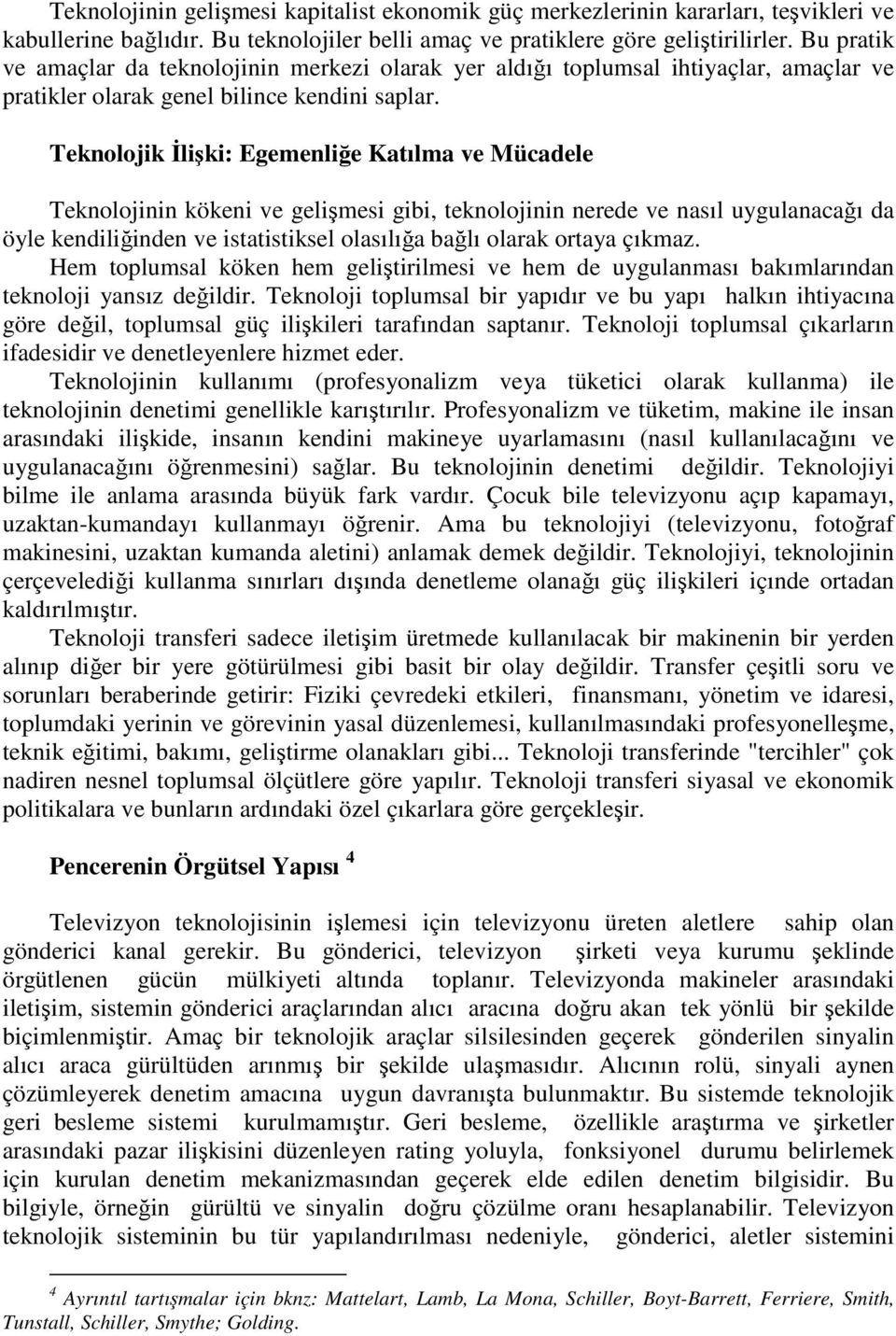 Teknolojik İlişki: Egemenliğe Katılma ve Mücadele Teknolojinin kökeni ve gelişmesi gibi, teknolojinin nerede ve nasıl uygulanacağı da öyle kendiliğinden ve istatistiksel olasılığa bağlı olarak ortaya