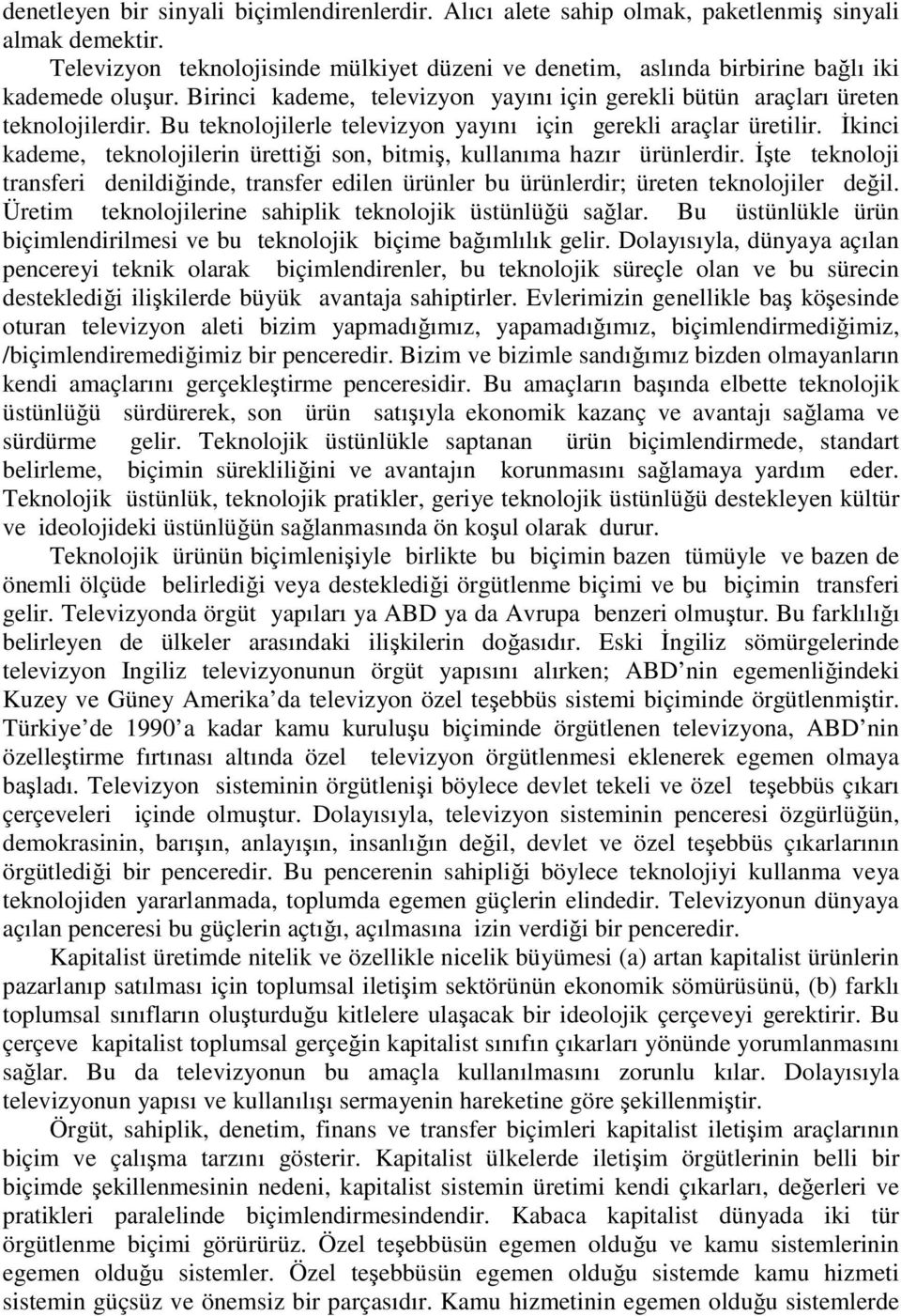 Bu teknolojilerle televizyon yayını için gerekli araçlar üretilir. İkinci kademe, teknolojilerin ürettiği son, bitmiş, kullanıma hazır ürünlerdir.