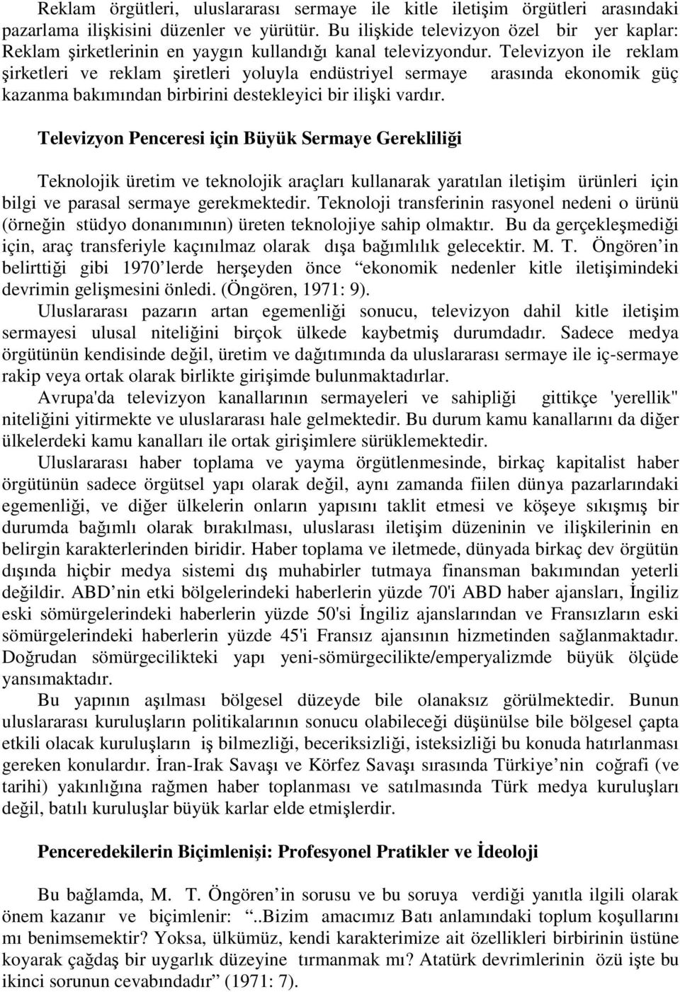 Televizyon ile reklam şirketleri ve reklam şiretleri yoluyla endüstriyel sermaye arasında ekonomik güç kazanma bakımından birbirini destekleyici bir ilişki vardır.