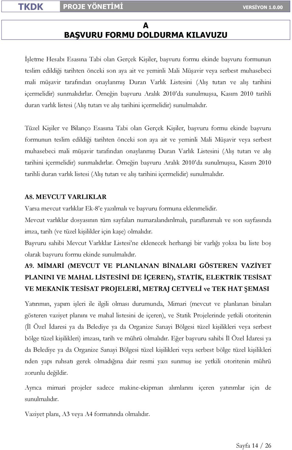 Örneğin başvuru ralık 2010 da sunulmuşsa, Kasım 2010 tarihli duran varlık listesi (lış tutarı ve alış tarihini içermelidir) sunulmalıdır.