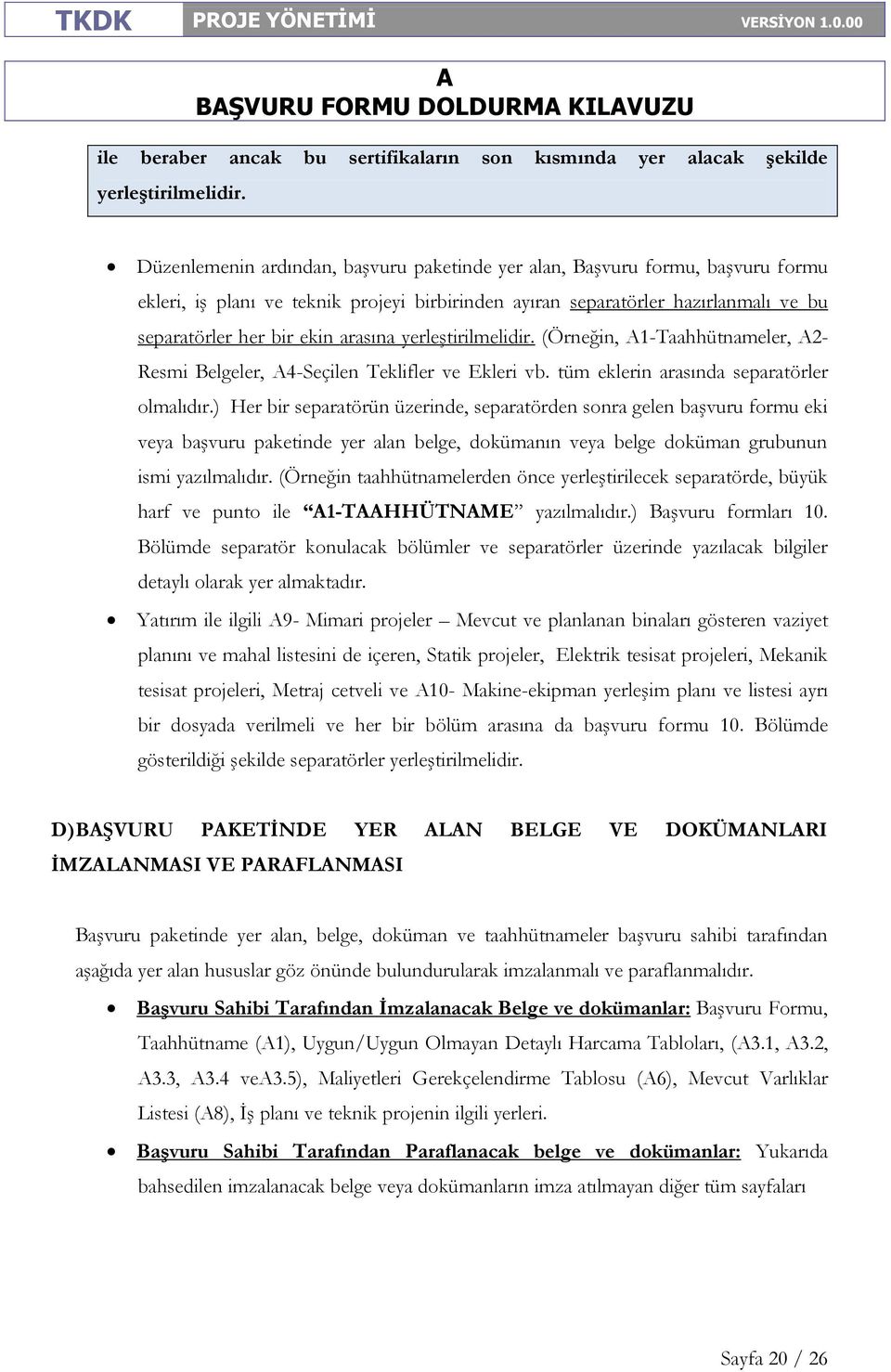 yerleştirilmelidir. (Örneğin, 1-Taahhütnameler, 2- Resmi Belgeler, 4-Seçilen Teklifler ve Ekleri vb. tüm eklerin arasında separatörler olmalıdır.