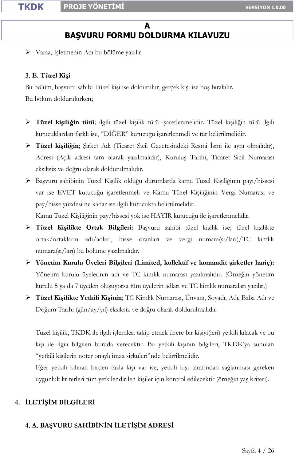 Tüzel kişiliğin; Şirket dı (Ticaret Sicil Gazetesindeki Resmi İsmi ile aynı olmalıdır), dresi (çık adresi tam olarak yazılmalıdır), Kuruluş Tarihi, Ticaret Sicil Numarası eksiksiz ve doğru olarak