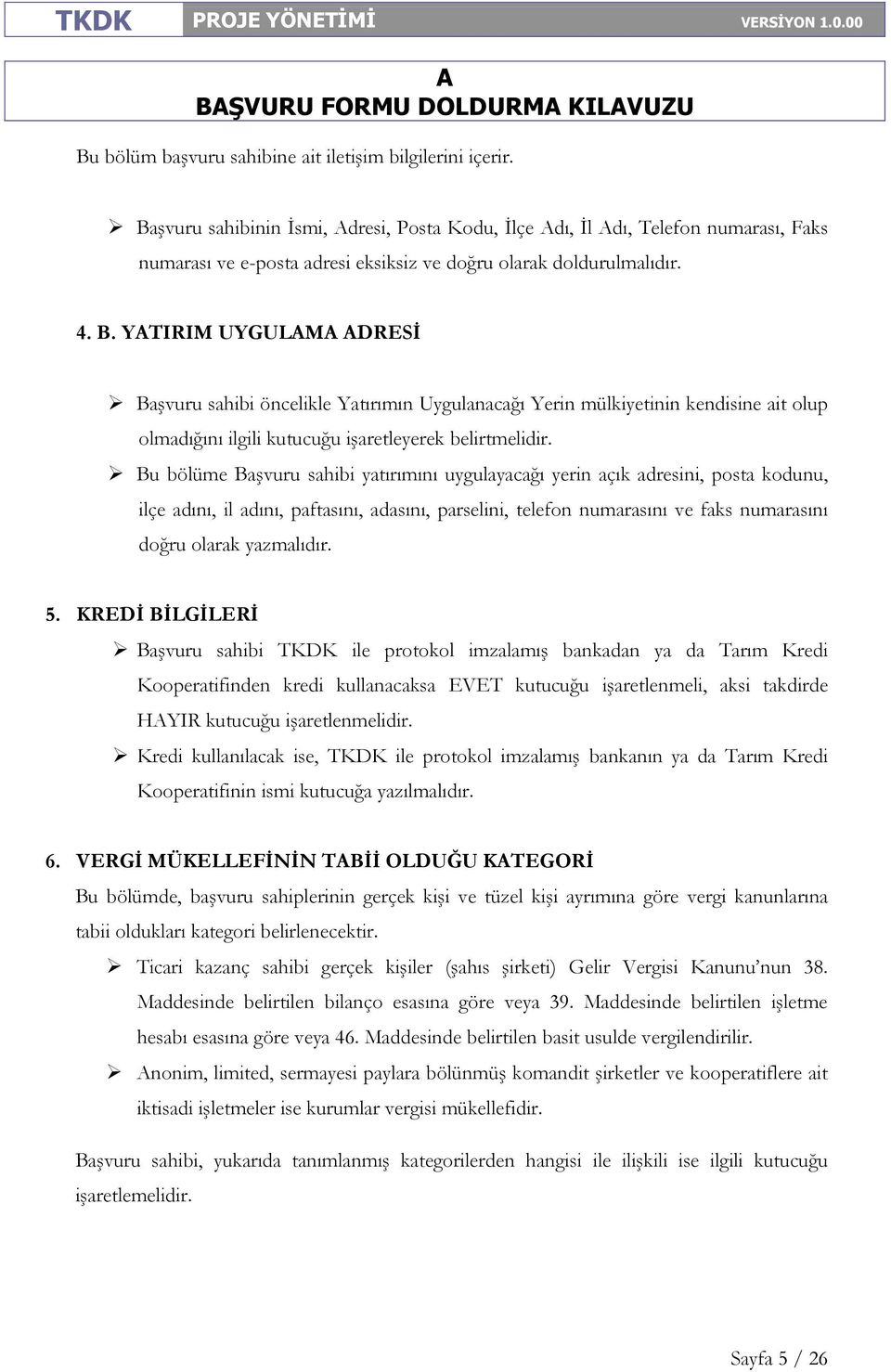 YTIRIM UYGULM DRESİ Başvuru sahibi öncelikle Yatırımın Uygulanacağı Yerin mülkiyetinin kendisine ait olup olmadığını ilgili kutucuğu işaretleyerek belirtmelidir.