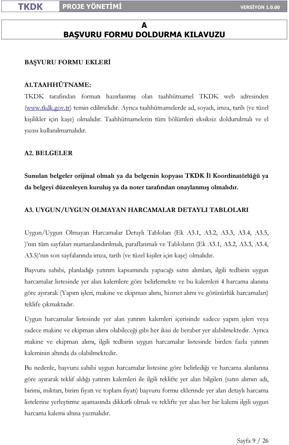 BELGELER Sunulan belgeler orijinal olmalı ya da belgenin kopyası TKDK İl Koordinatörlüğü ya da belgeyi düzenleyen kuruluş ya da noter tarafından onaylanmış olmalıdır. 3.