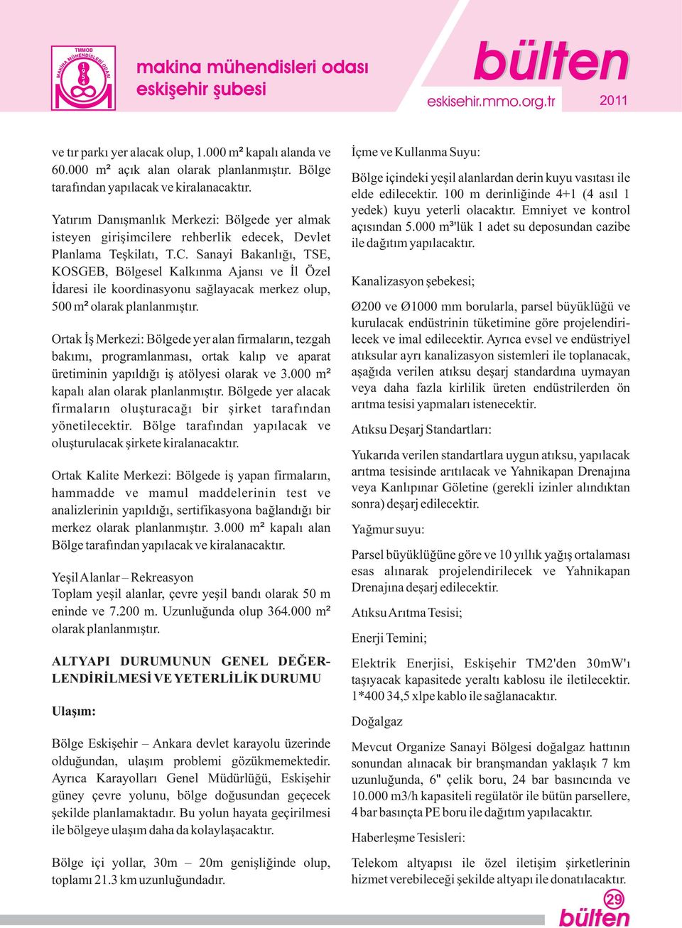 Sanayi Bakanlığı, TSE, KOSGEB, Bölgesel Kalkınma Ajansı ve İl Özel İdaresi ile koordinasyonu sağlayacak merkez olup, 5 m² olarak planlanmıştır.