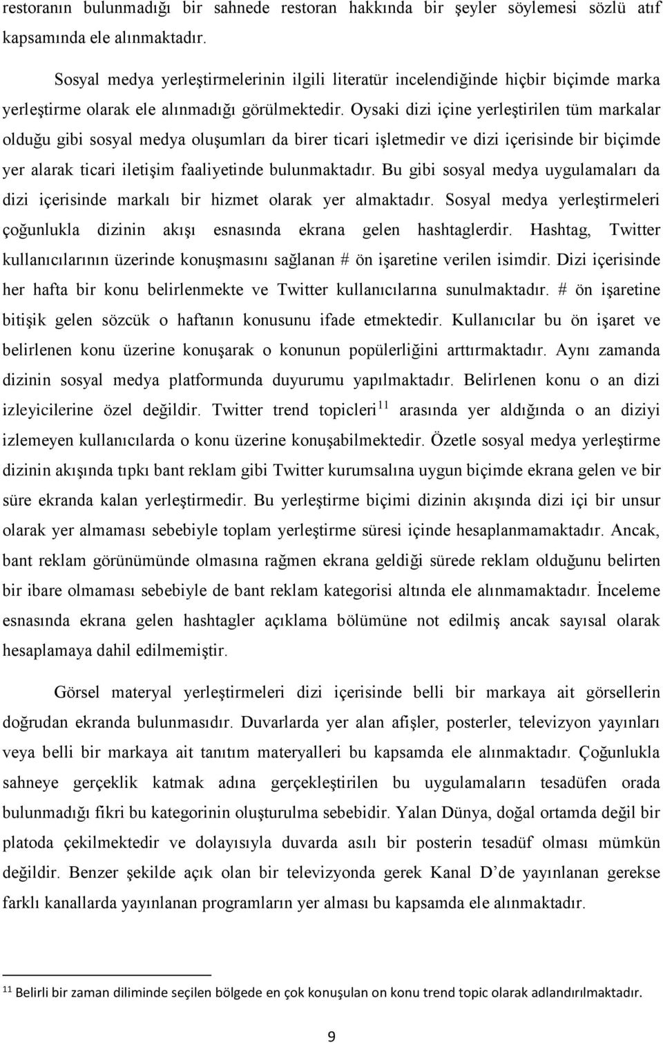 Oysaki dizi içine yerleştirilen tüm markalar olduğu gibi sosyal medya oluşumları da birer ticari işletmedir ve dizi içerisinde bir biçimde yer alarak ticari iletişim faaliyetinde bulunmaktadır.