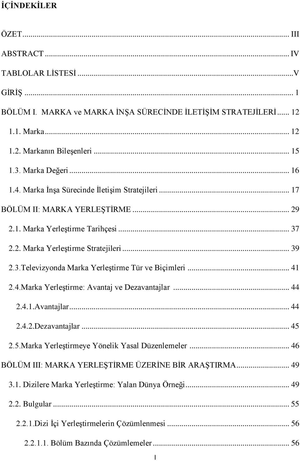 .. 41 2.4.Marka Yerleştirme: Avantaj ve Dezavantajlar... 44 2.4.1.Avantajlar... 44 2.4.2.Dezavantajlar... 45 2.5.Marka Yerleştirmeye Yönelik Yasal Düzenlemeler.